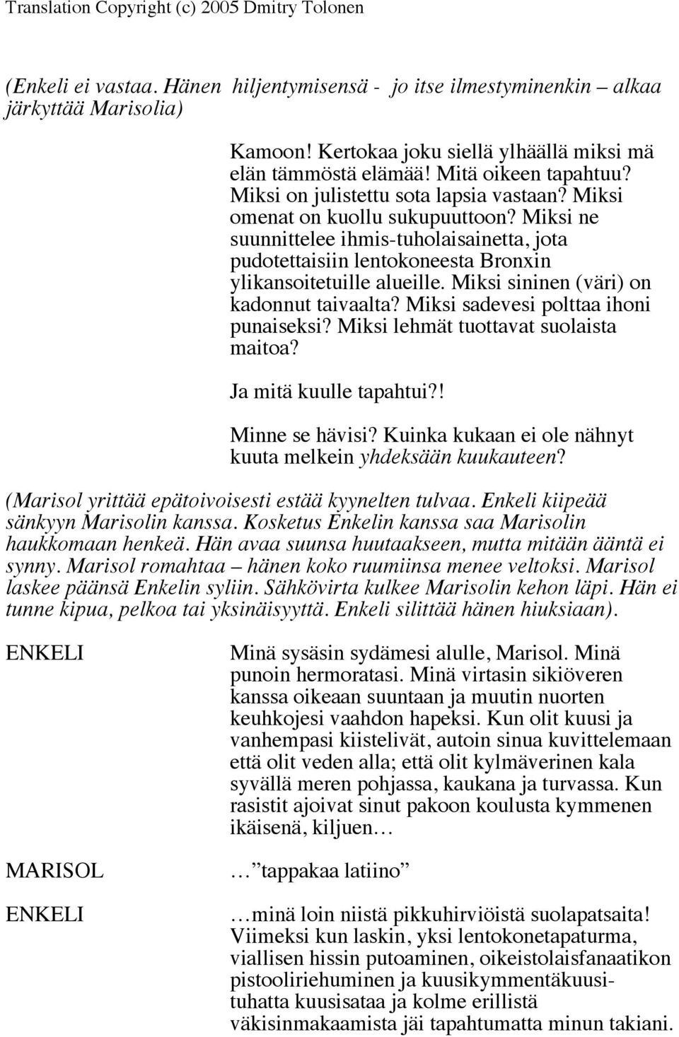 Miksi sininen (väri) on kadonnut taivaalta? Miksi sadevesi polttaa ihoni punaiseksi? Miksi lehmät tuottavat suolaista maitoa? Ja mitä kuulle tapahtui?! Minne se hävisi?