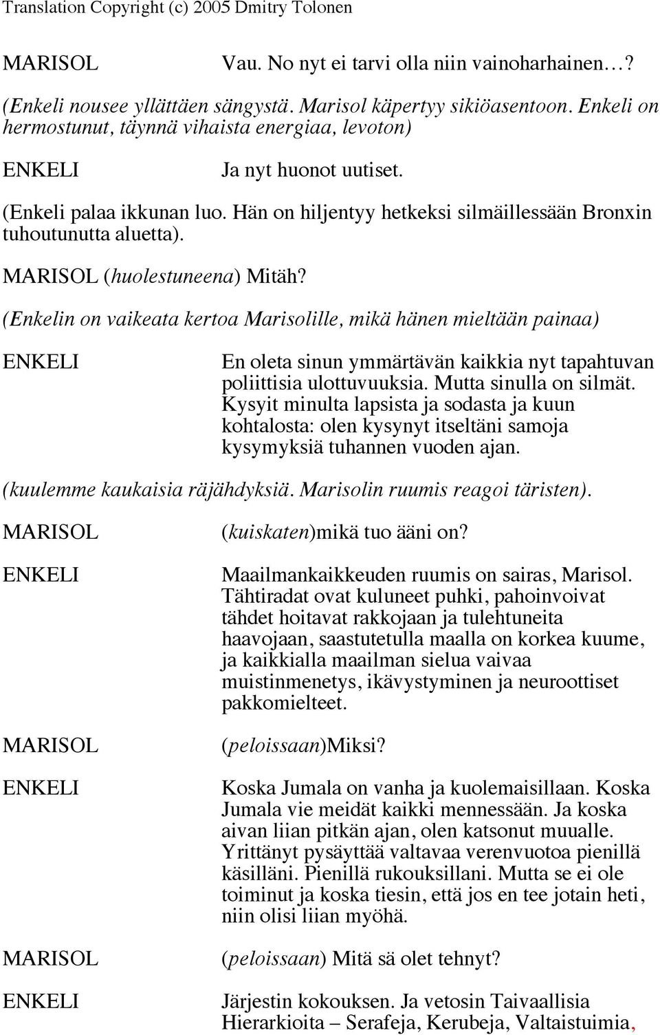 (Enkelin on vaikeata kertoa Marisolille, mikä hänen mieltään painaa) En oleta sinun ymmärtävän kaikkia nyt tapahtuvan poliittisia ulottuvuuksia. Mutta sinulla on silmät.