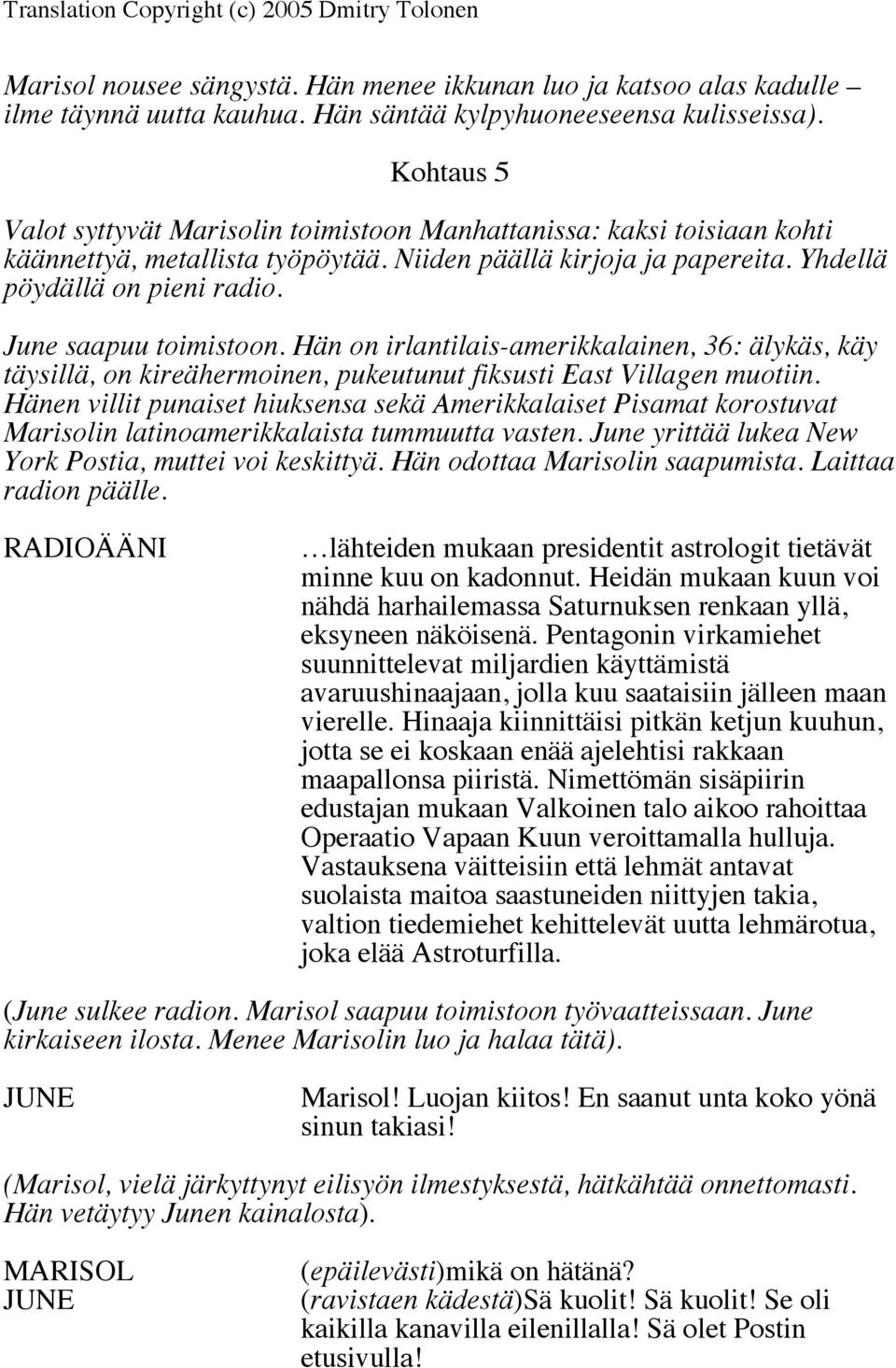 June saapuu toimistoon. Hän on irlantilais-amerikkalainen, 36: älykäs, käy täysillä, on kireähermoinen, pukeutunut fiksusti East Villagen muotiin.