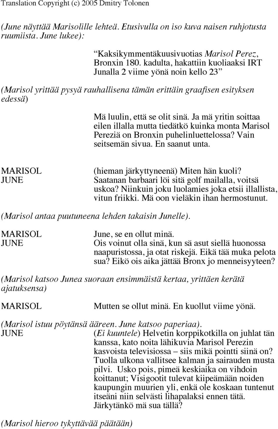 Ja mä yritin soittaa eilen illalla mutta tiedätkö kuinka monta Marisol Pereziä on Bronxin puhelinluettelossa? Vain seitsemän sivua. En saanut unta. (hieman järkyttyneenä) Miten hän kuoli?