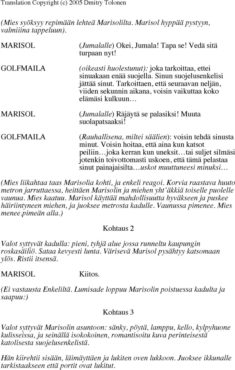 Tarkoittaen, että seuraavan neljän, viiden sekunnin aikana, voisin vaikuttaa koko elämäsi kulkuun (Jumalalle) Räjäytä se palasiksi! Muuta suolapatsaaksi!