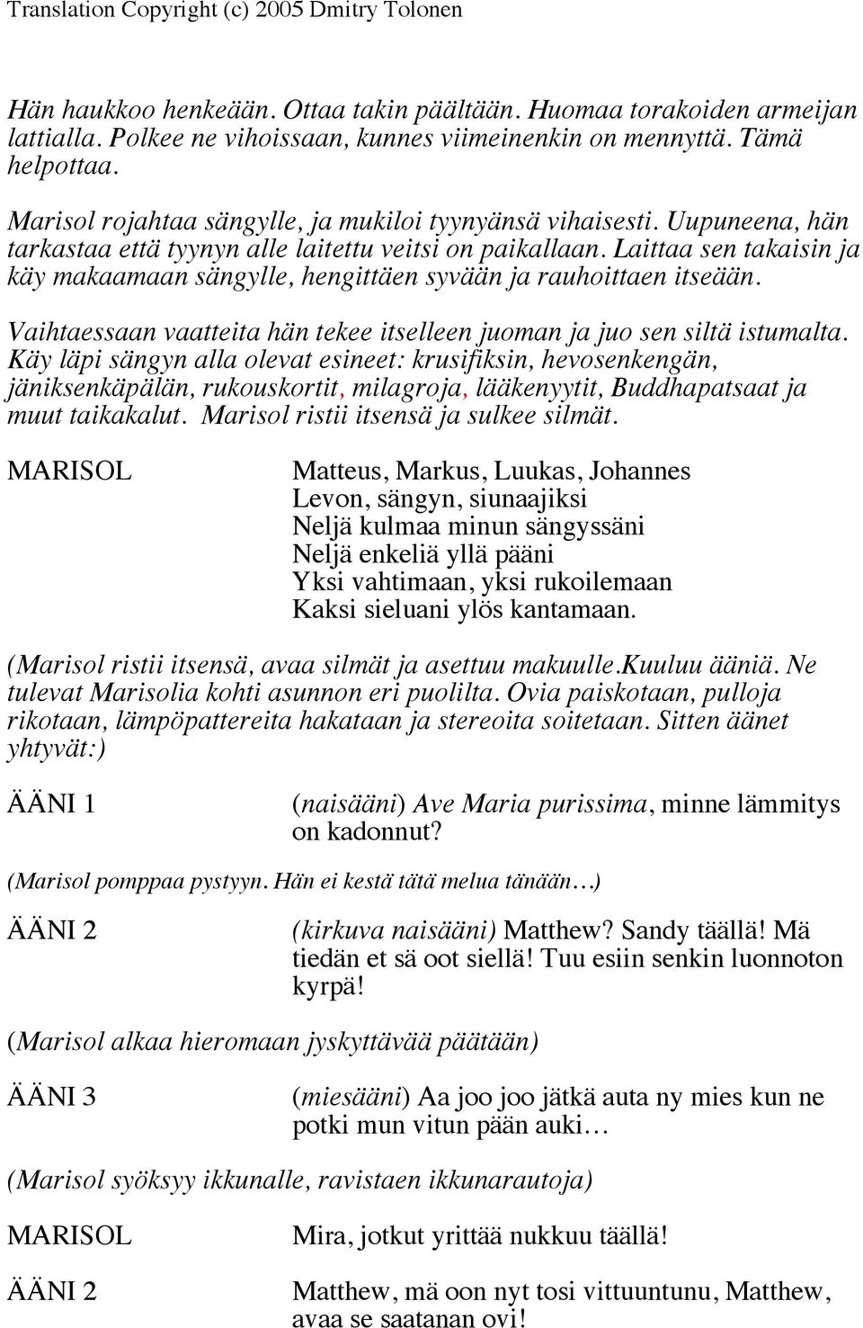 Laittaa sen takaisin ja käy makaamaan sängylle, hengittäen syvään ja rauhoittaen itseään. Vaihtaessaan vaatteita hän tekee itselleen juoman ja juo sen siltä istumalta.