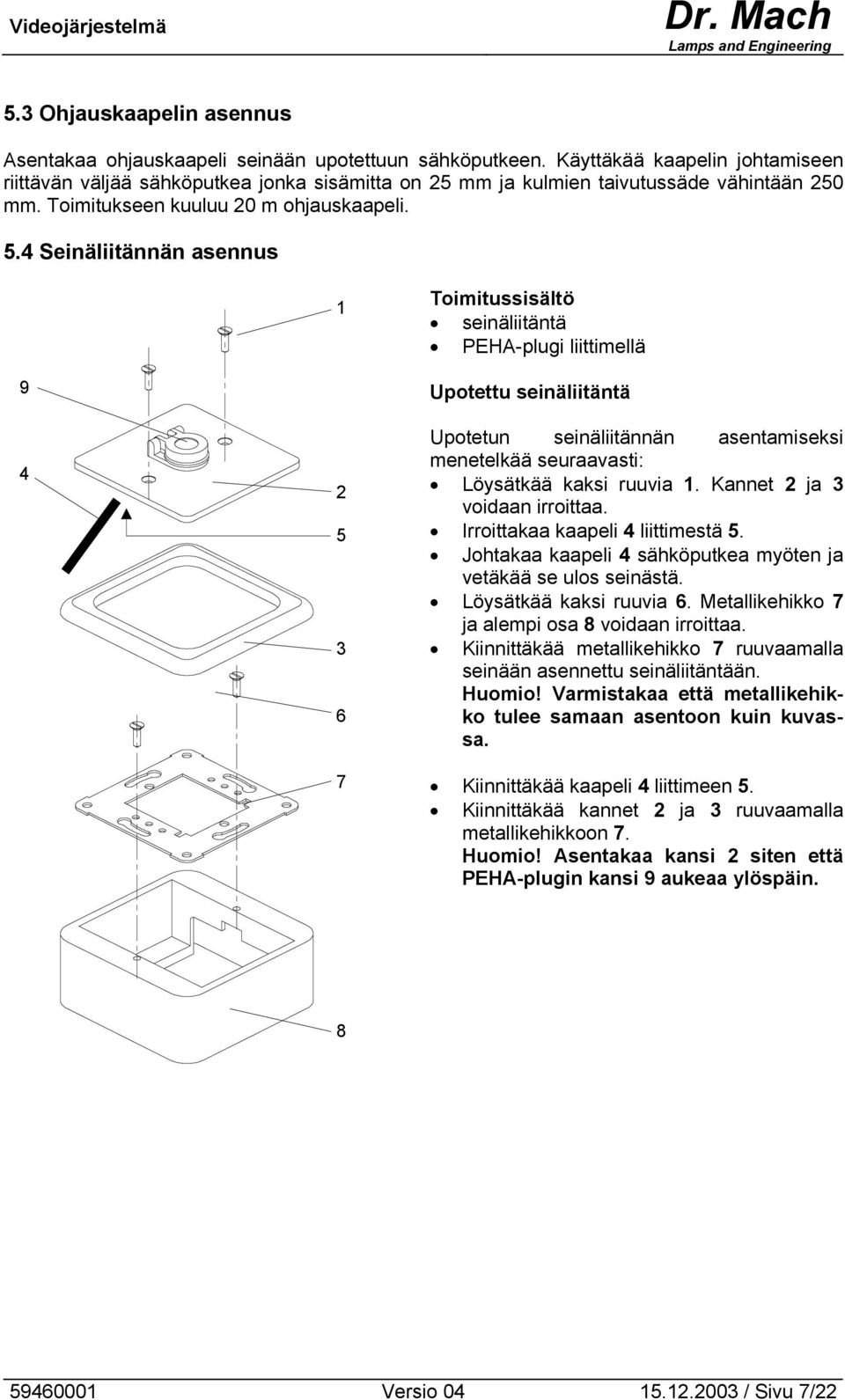 4 Seinäliitännän asennus 1 Toimitussisältö seinäliitäntä PEHA-plugi liittimellä 9 4 2 5 3 6 7 Upotettu seinäliitäntä Upotetun seinäliitännän asentamiseksi menetelkää seuraavasti: Löysätkää kaksi