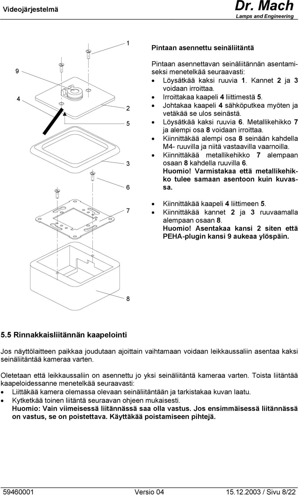 Kiinnittäkää alempi osa 8 seinään kahdella M4- ruuvilla ja niitä vastaavilla vaarnoilla. Kiinnittäkää metallikehikko 7 alempaan osaan 8 kahdella ruuvilla 6. Huomio!