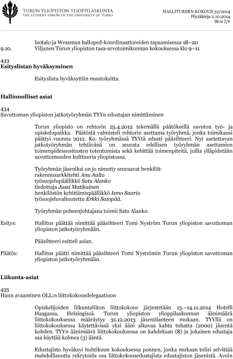 Hallinnolliset asiat 434 Savuttoman yliopiston jatkotyöryhmän TYYn edustajan nimittäminen Turun yliopisto on rehtorin 25.4.2012 tekemällä päätöksellä savuton työ- ja opiskelupaikka.