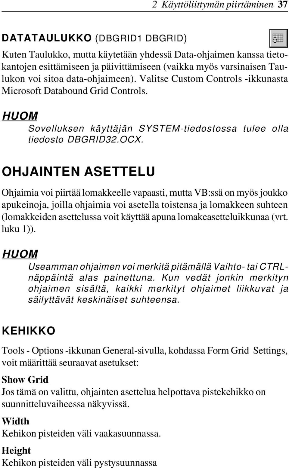 OHJAINTEN ASETTELU Ohjaimia voi piirtää lomakkeelle vapaasti, mutta VB:ssä on myös joukko apukeinoja, joilla ohjaimia voi asetella toistensa ja lomakkeen suhteen (lomakkeiden asettelussa voit käyttää