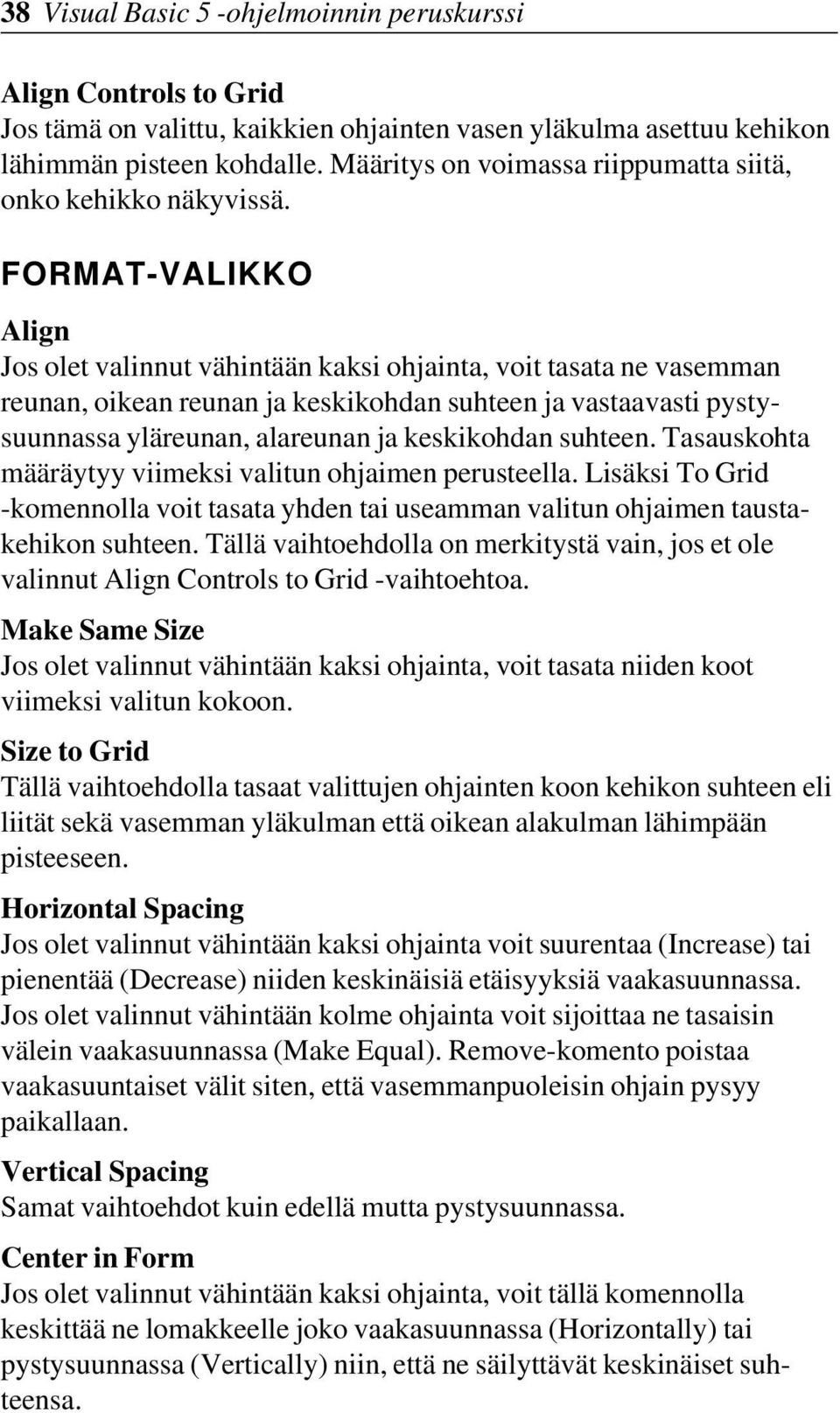 FORMAT-VALIKKO Align Jos olet valinnut vähintään kaksi ohjainta, voit tasata ne vasemman reunan, oikean reunan ja keskikohdan suhteen ja vastaavasti pystysuunnassa yläreunan, alareunan ja keskikohdan