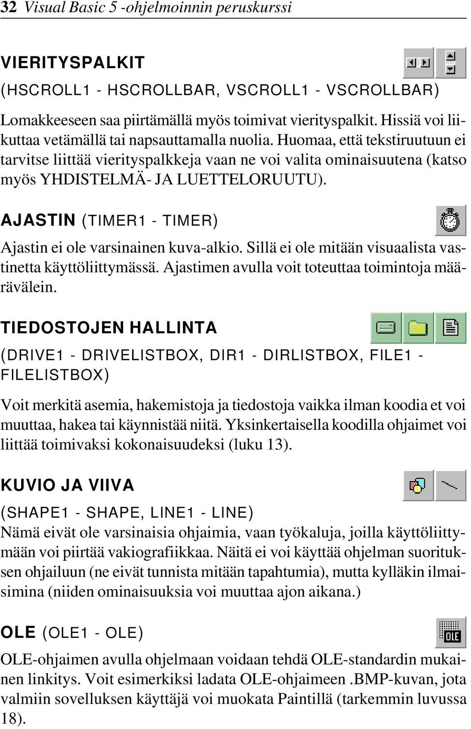 AJASTIN (TIMER1 - TIMER) Ajastin ei ole varsinainen kuva-alkio. Sillä ei ole mitään visuaalista vastinetta käyttöliittymässä. Ajastimen avulla voit toteuttaa toimintoja määrävälein.