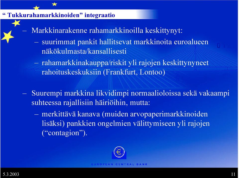 rahoituskeskuksiin (Frankfurt, Lontoo) Suurempi markkina likvidimpi normaalioloissa sekä vakaampi suhteessa rajallisiin