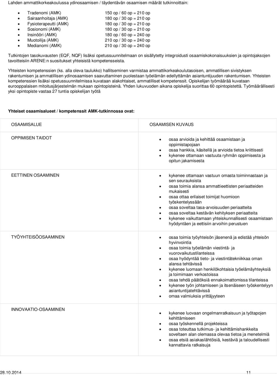 tasokuvausten (EQF, NQF) lisäksi opetussuunnitelmaan on sisällytetty integroidusti osaamiskokonaisuuksien ja opintojaksojen tavoitteisiin ARENE:n suositukset yhteisistä kompetensseista.