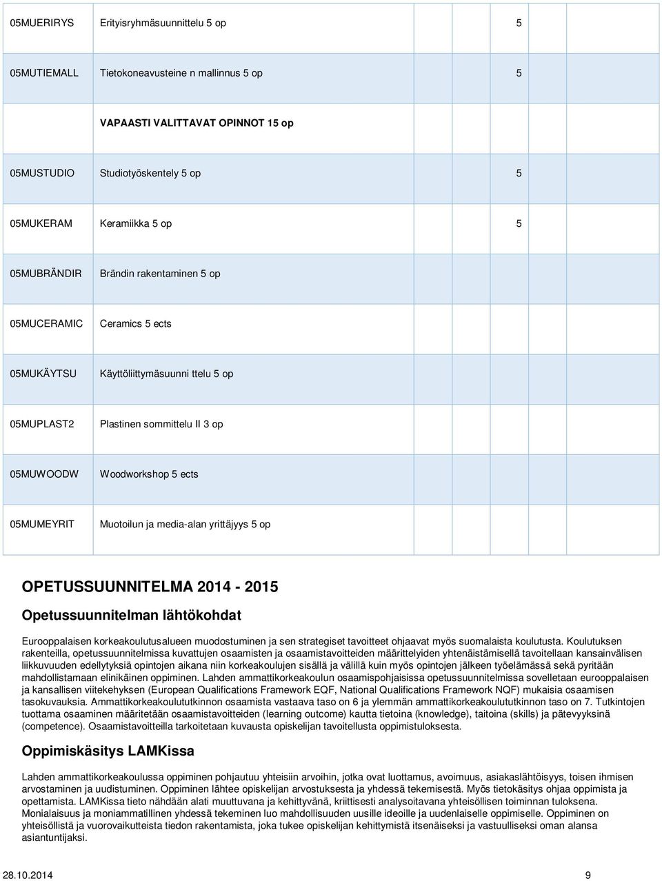 ja media-alan yrittäjyys 5 op OPETUSSUUNNITELMA 2014-2015 Opetussuunnitelman lähtökohdat Eurooppalaisen korkeakoulutusalueen muodostuminen ja sen strategiset tavoitteet ohjaavat myös suomalaista