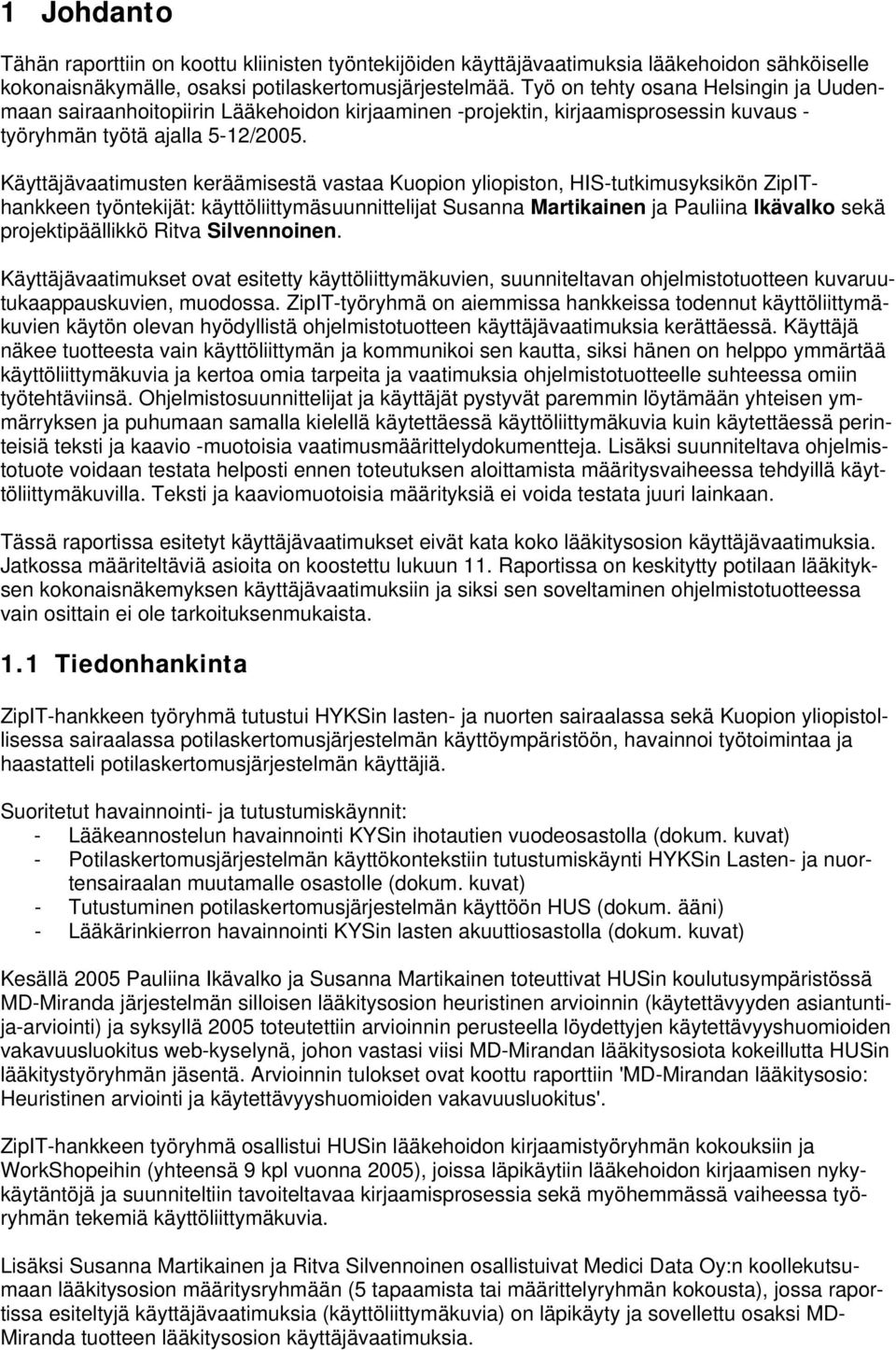 Käyttäjävaatimusten keräämisestä vastaa Kupin ylipistn, HIS-tutkimusyksikön ZipIThankkeen työntekijät: käyttöliittymäsuunnittelijat Susanna Martikainen ja Pauliina Ikävalk sekä prjektipäällikkö Ritva