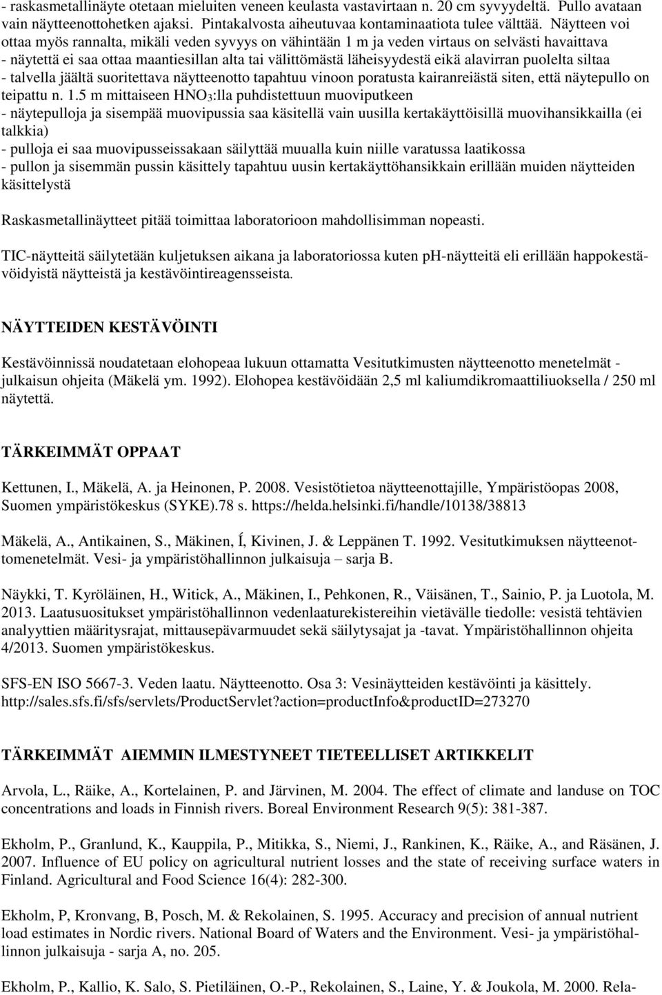 puolelta siltaa - talvella jäältä suoritettava näytteenotto tapahtuu vinoon poratusta kairanreiästä siten, että näytepullo on teipattu n. 1.