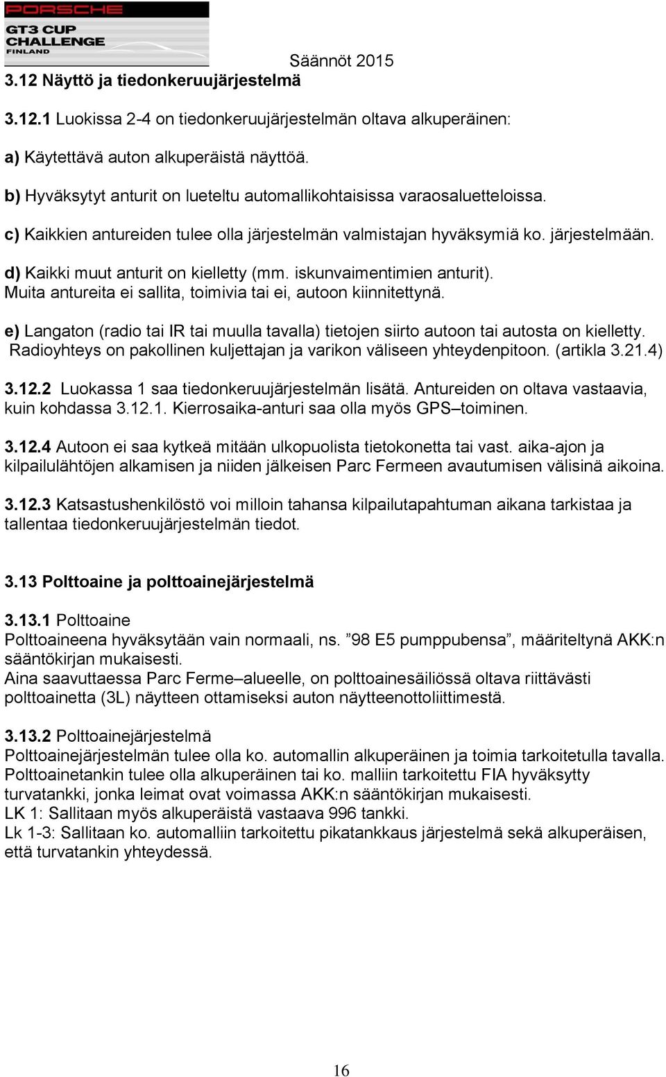 d) Kaikki muut anturit on kielletty (mm. iskunvaimentimien anturit). Muita antureita ei sallita, toimivia tai ei, autoon kiinnitettynä.