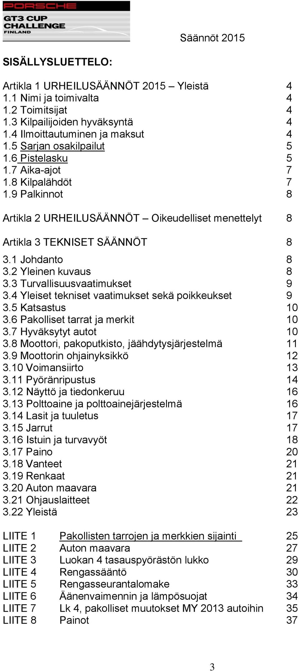 3 Turvallisuusvaatimukset 9 3.4 Yleiset tekniset vaatimukset sekä poikkeukset 9 3.5 Katsastus 10 3.6 Pakolliset tarrat ja merkit 10 3.7 Hyväksytyt autot 10 3.