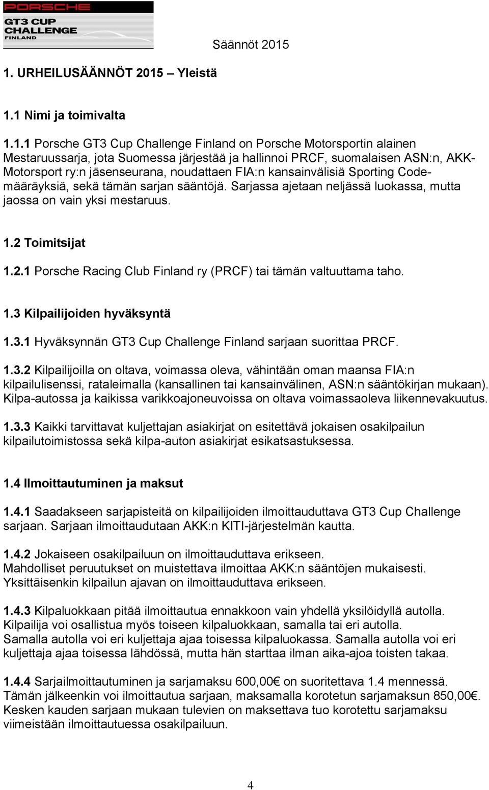 1.2 Toimitsijat 1.2.1 Porsche Racing Club Finland ry (PRCF) tai tämän valtuuttama taho. 1.3 