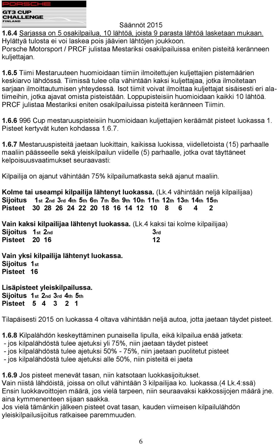 5 Tiimi Mestaruuteen huomioidaan tiimiin ilmoitettujen kuljettajien pistemäärien keskiarvo lähdössä.