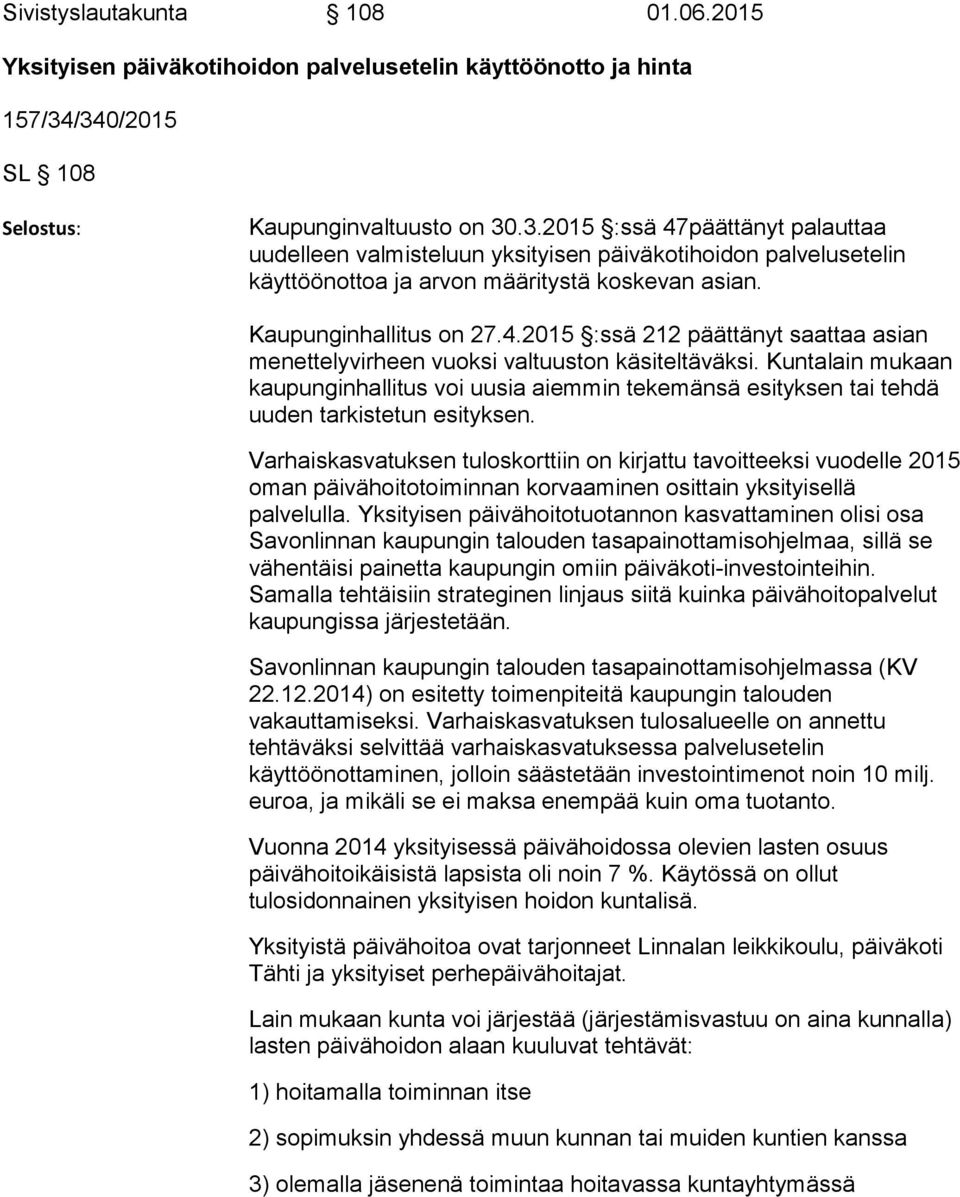 Kaupunginhallitus on 27.4.2015 :ssä 212 päättänyt saattaa asian menettelyvirheen vuoksi valtuuston käsiteltäväksi.