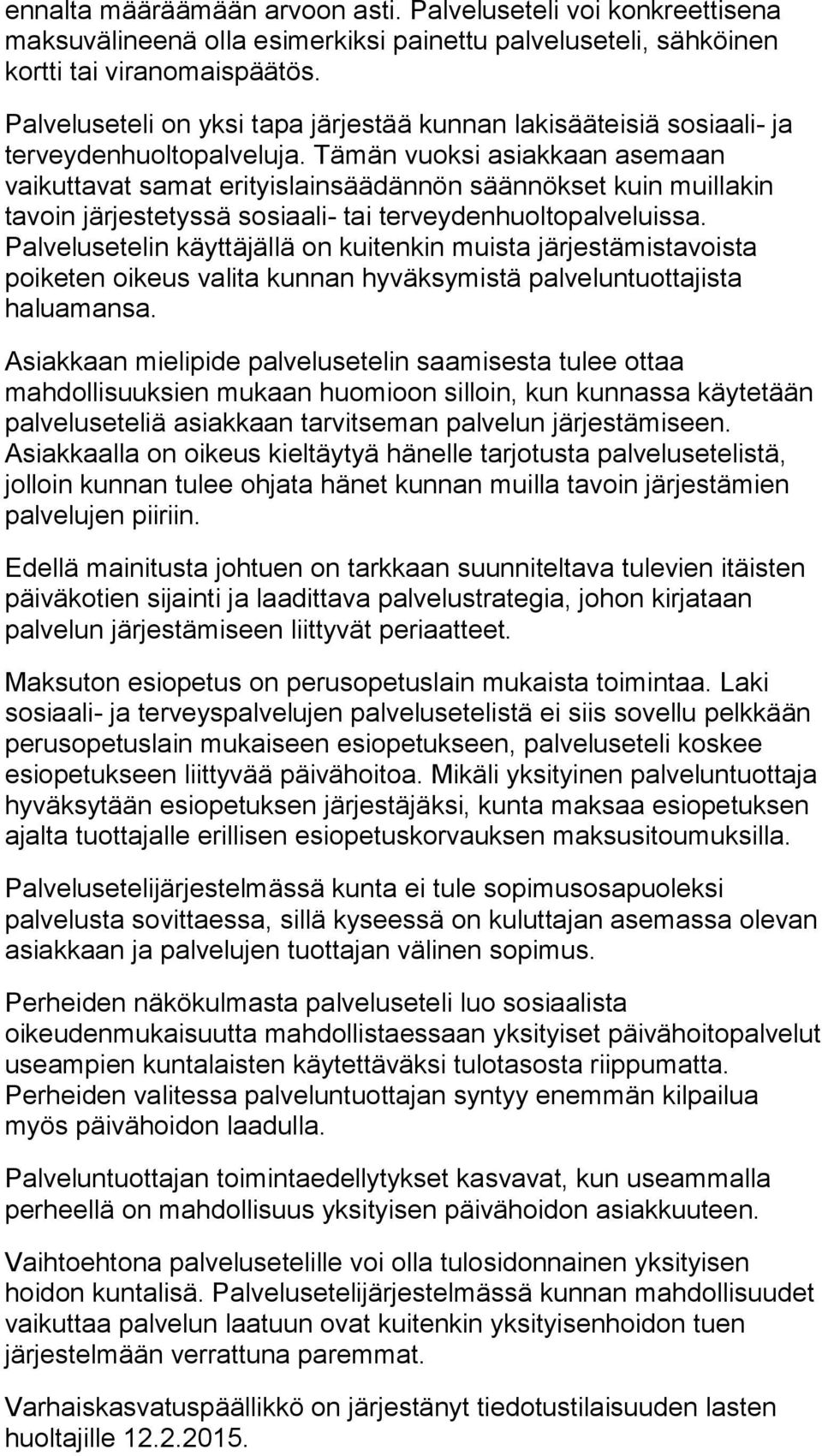 Tämän vuoksi asiakkaan asemaan vaikuttavat samat erityislainsäädännön säännökset kuin muillakin tavoin järjestetyssä sosiaali- tai terveydenhuoltopalveluissa.