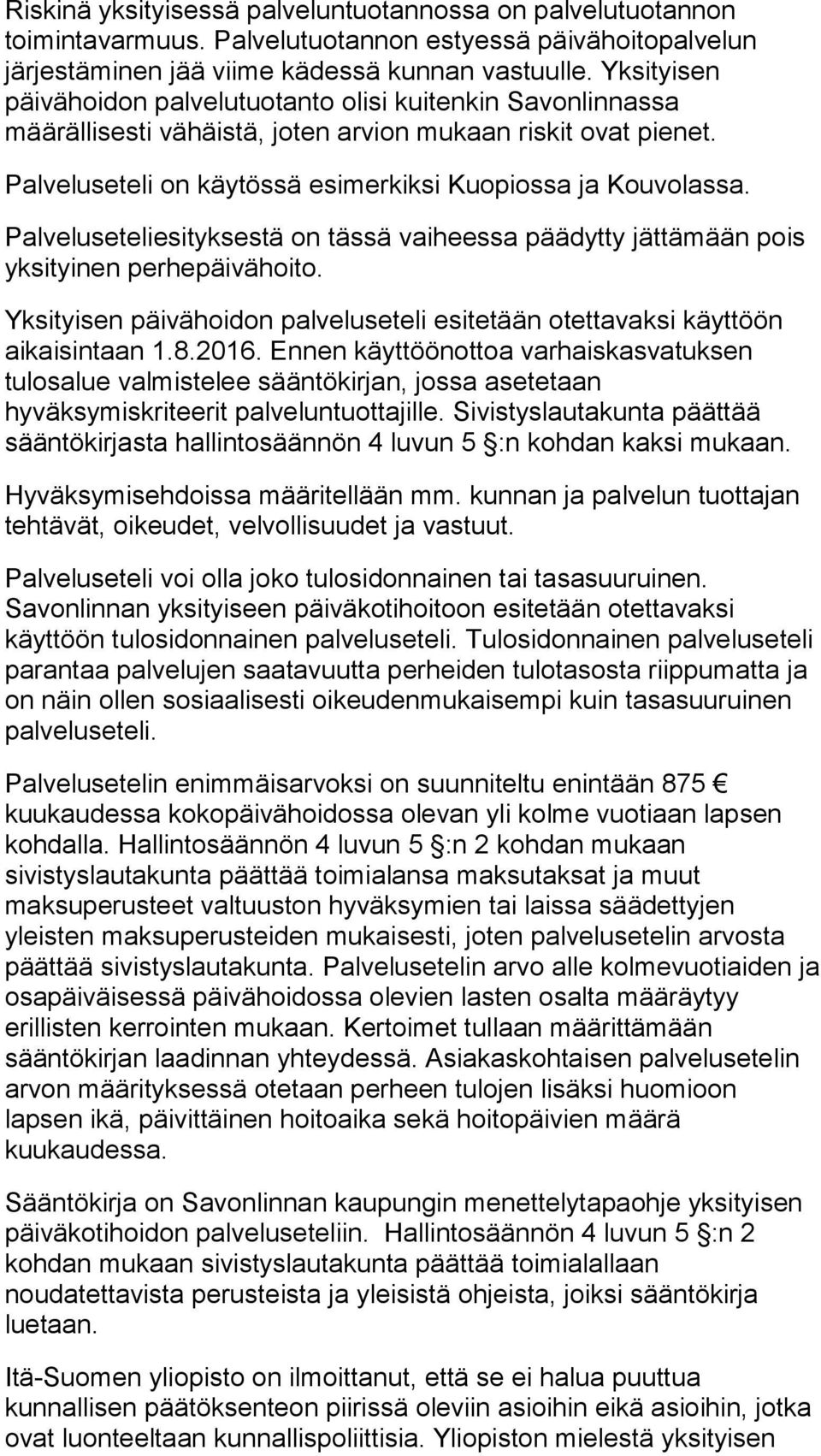 Palveluseteliesityksestä on tässä vaiheessa päädytty jättämään pois yksityinen perhepäivähoito. Yksityisen päivähoidon palveluseteli esitetään otettavaksi käyttöön aikaisintaan 1.8.2016.