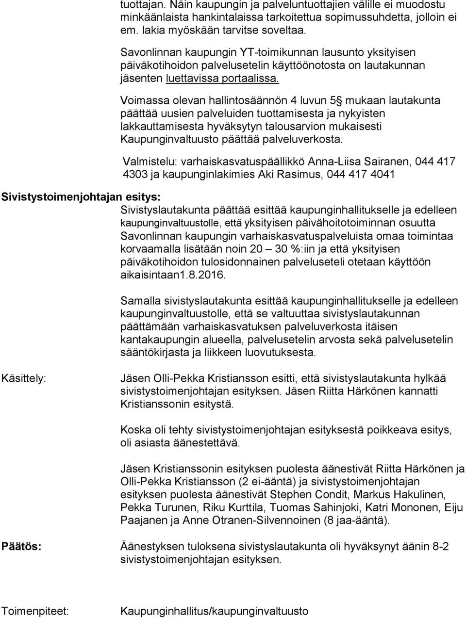 Voimassa olevan hallintosäännön 4 luvun 5 mukaan lautakunta päättää uusien palveluiden tuottamisesta ja nykyisten lakkauttamisesta hyväksytyn talousarvion mukaisesti Kaupunginvaltuusto päättää