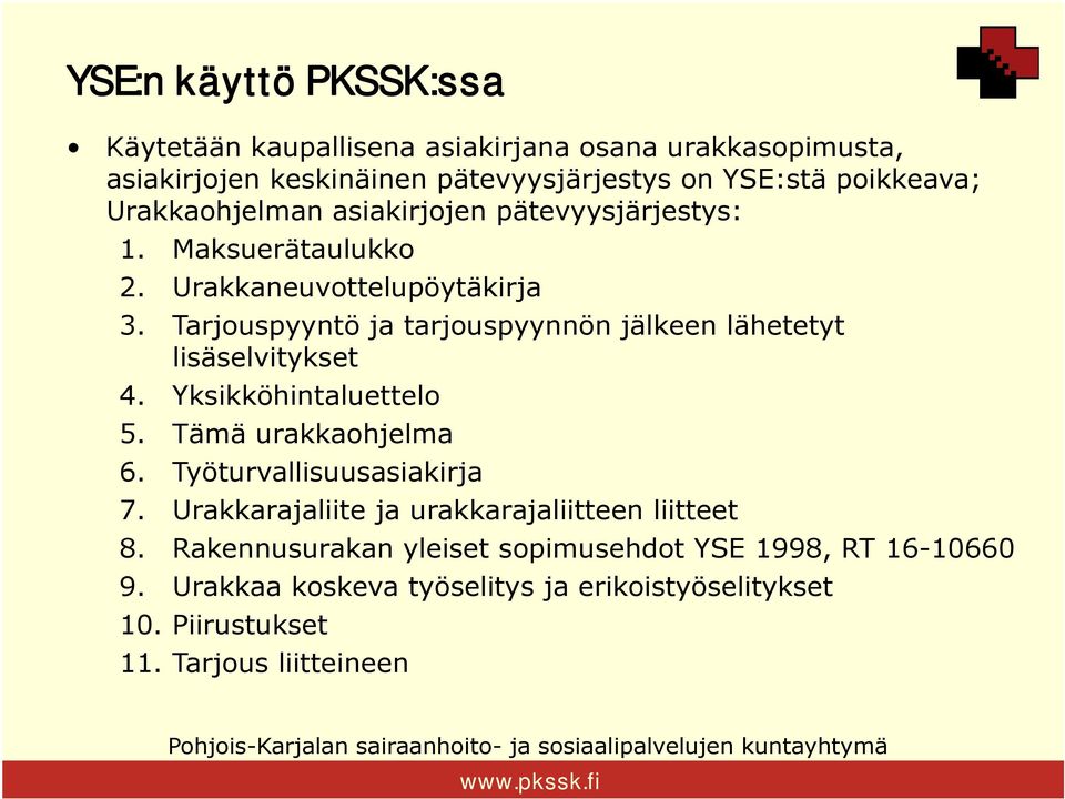 Tarjouspyyntö ja tarjouspyynnön jälkeen lähetetyt lisäselvitykset 4. Yksikköhintaluettelo 5. Tämä urakkaohjelma 6. Työturvallisuusasiakirja 7.