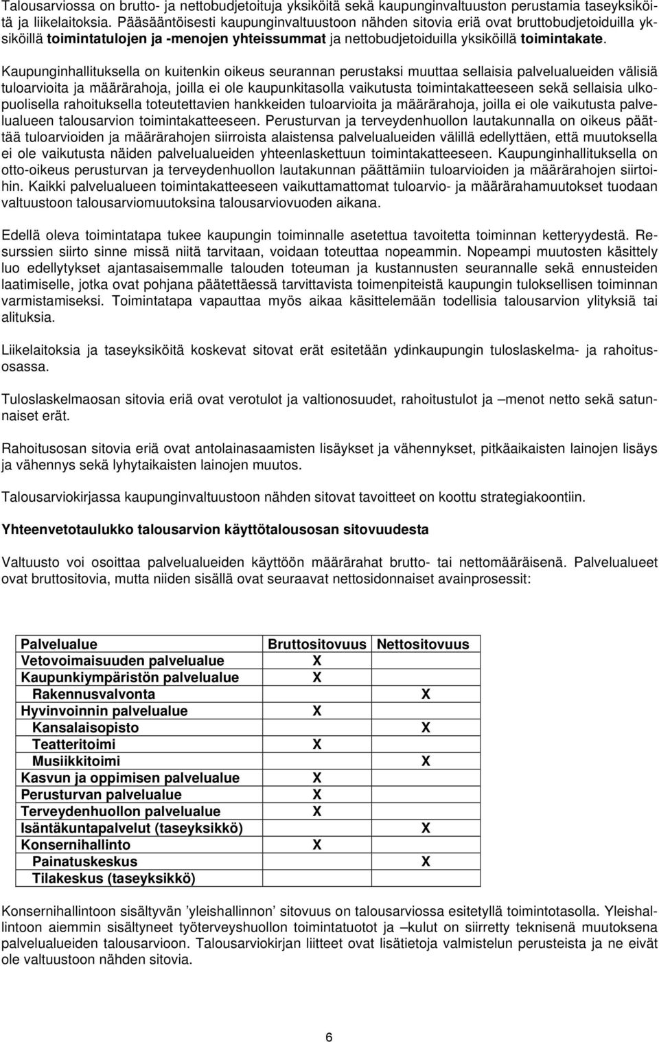 Kaupunginhallituksella on kuitenkin oikeus seurannan perustaksi muuttaa sellaisia palvelualueiden välisiä tuloarvioita ja määrärahoja, joilla ei ole kaupunkitasolla vaikutusta toimintakatteeseen sekä