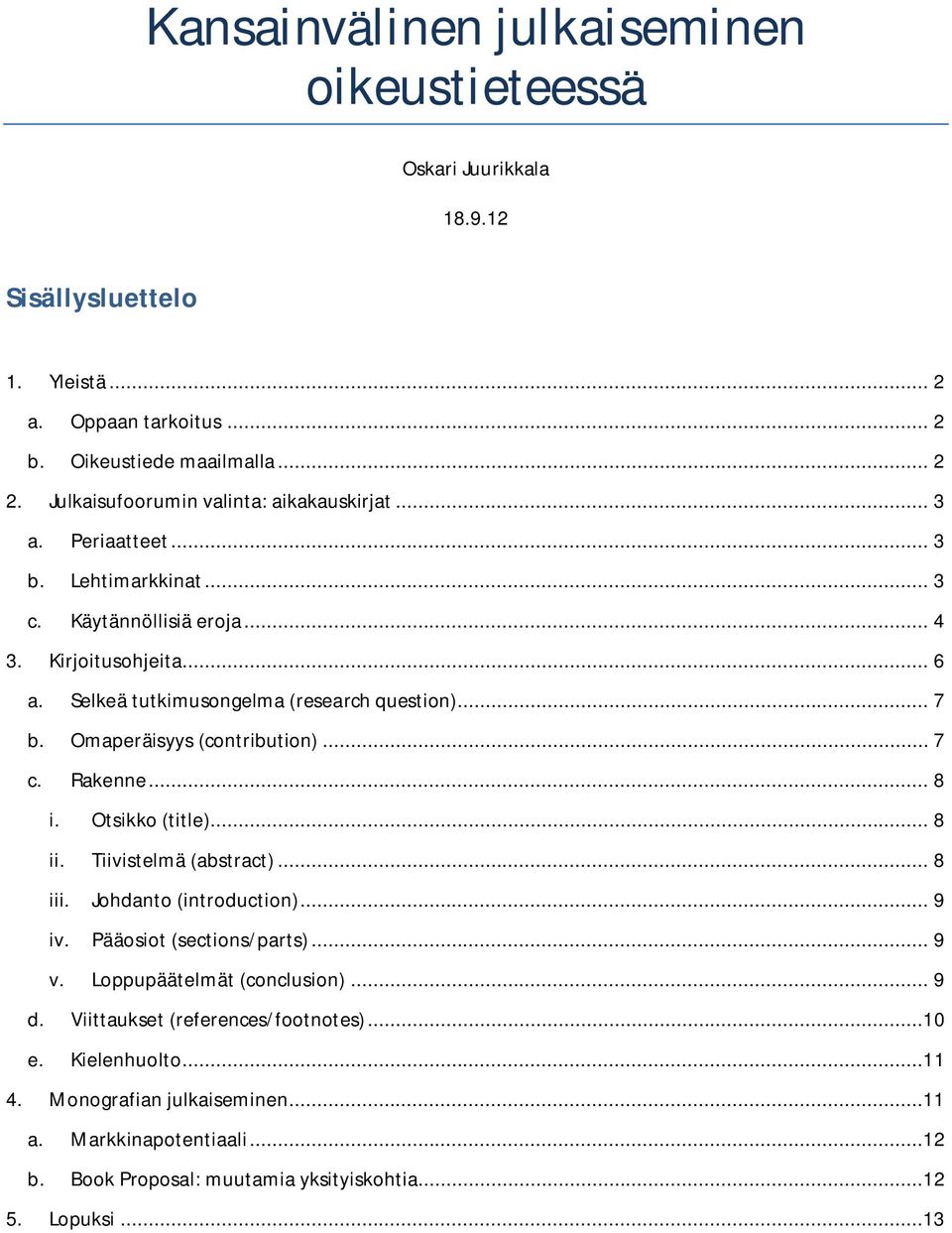.. 7 b. Omaperäisyys (contribution)... 7 c. Rakenne... 8 i. Otsikko (title)... 8 ii. Tiivistelmä (abstract)... 8 iii. Johdanto (introduction)... 9 iv. Pääosiot (sections/parts)... 9 v.