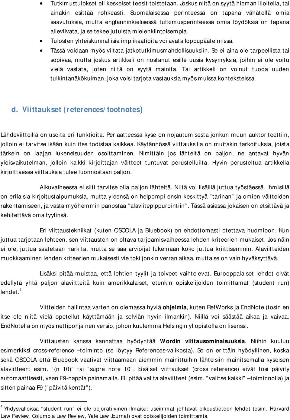 Tulosten yhteiskunnallisia implikaatioita voi avata loppupäätelmissä. Tässä voidaan myös viitata jatkotutkimusmahdollisuuksiin.