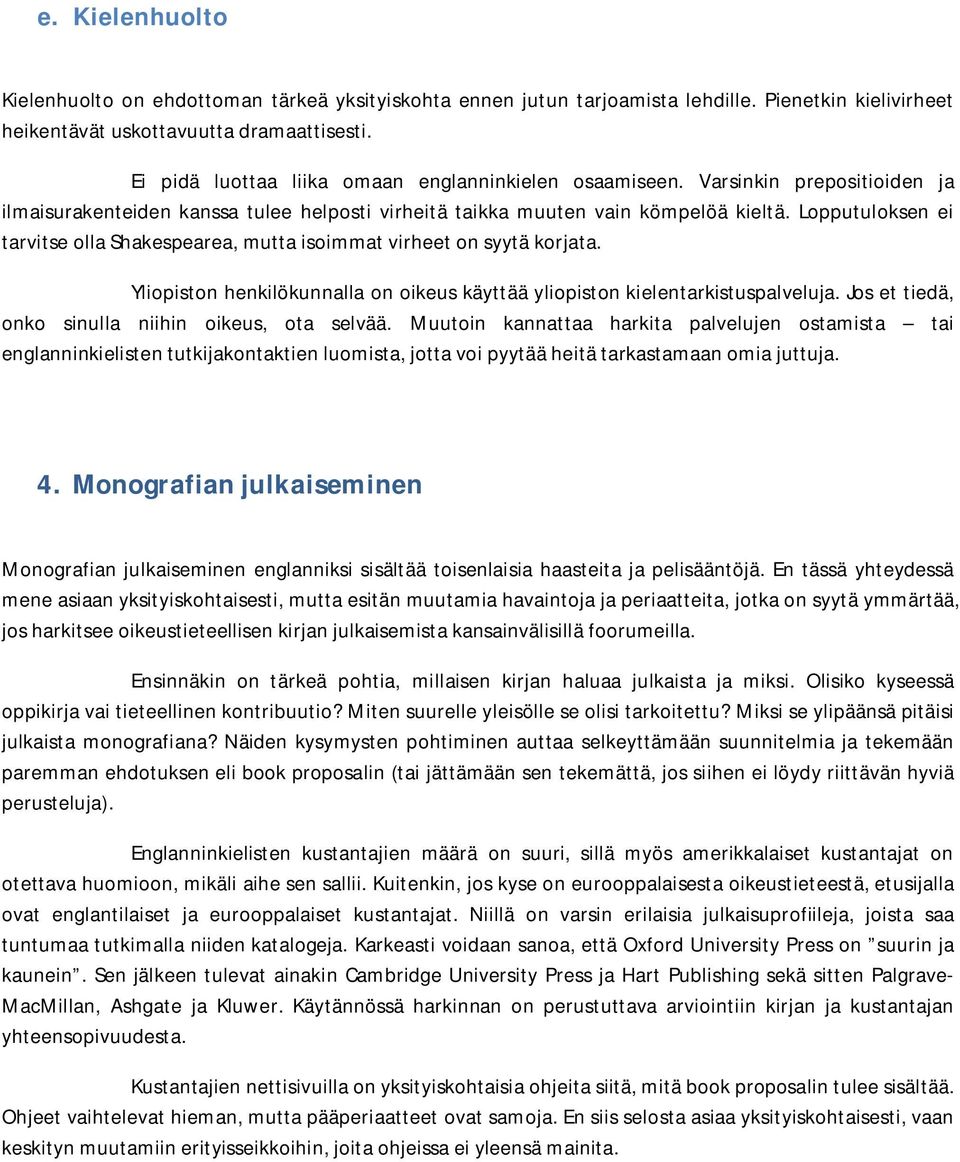 Lopputuloksen ei tarvitse olla Shakespearea, mutta isoimmat virheet on syytä korjata. Yliopiston henkilökunnalla on oikeus käyttää yliopiston kielentarkistuspalveluja.