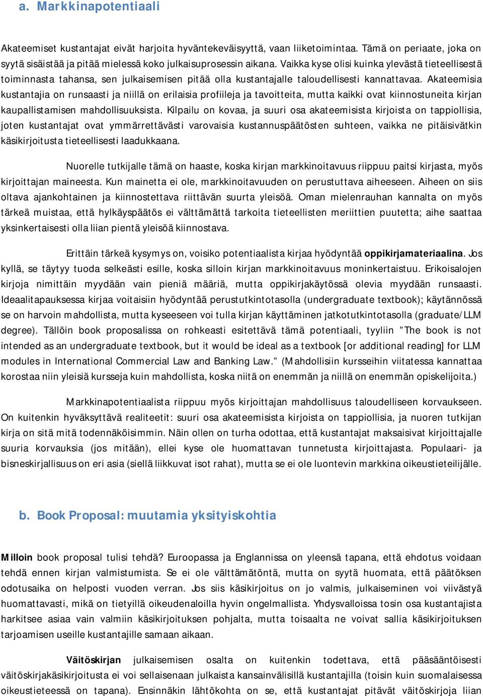 Akateemisia kustantajia on runsaasti ja niillä on erilaisia profiileja ja tavoitteita, mutta kaikki ovat kiinnostuneita kirjan kaupallistamisen mahdollisuuksista.