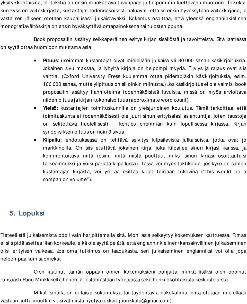 Kokemus osoittaa, että yleensä englanninkielinen monografiaväitöskirja on ensin hyväksyttävä omapainoksena tai tulostenippuna.