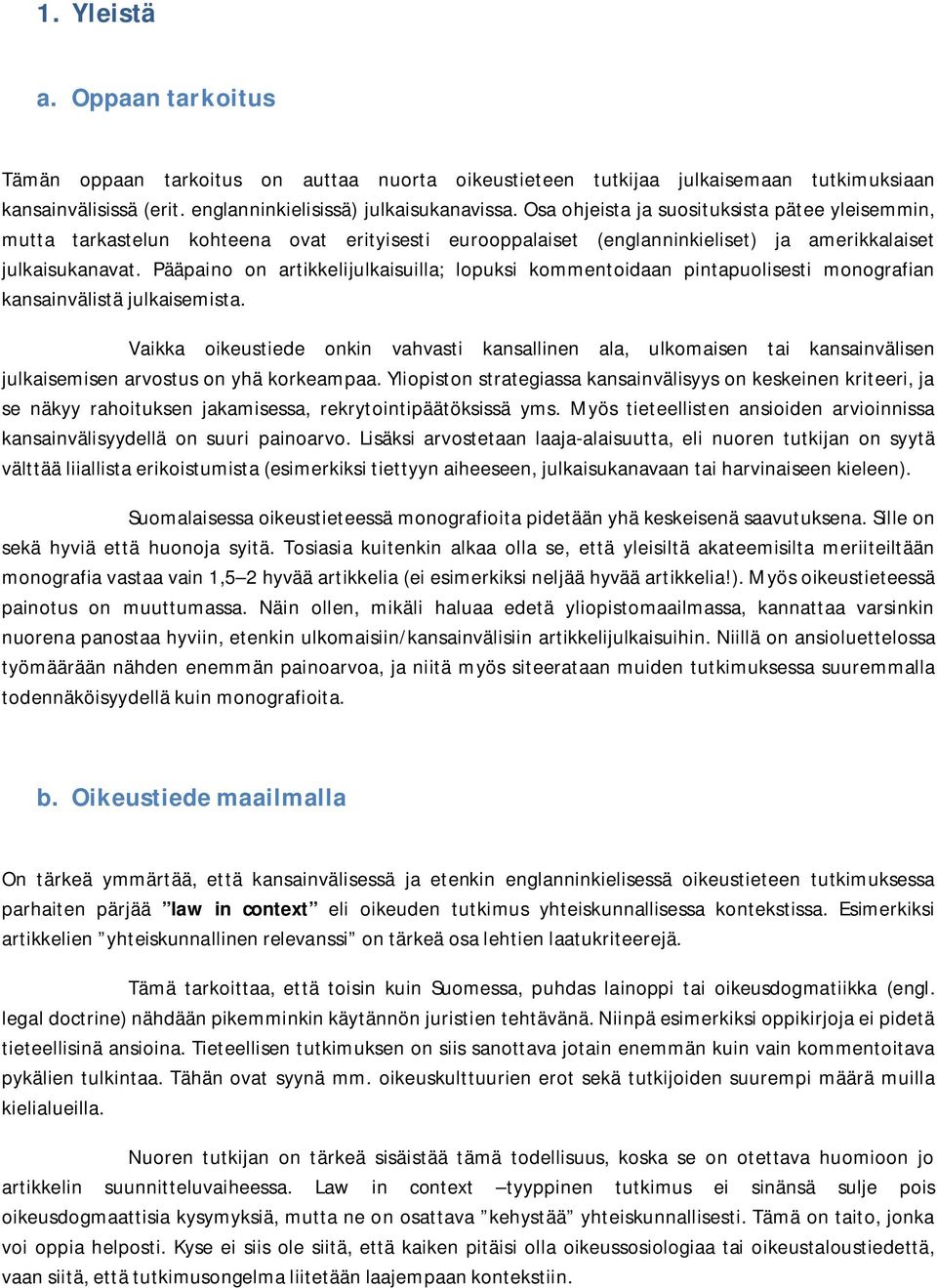 Pääpaino on artikkelijulkaisuilla; lopuksi kommentoidaan pintapuolisesti monografian kansainvälistä julkaisemista.