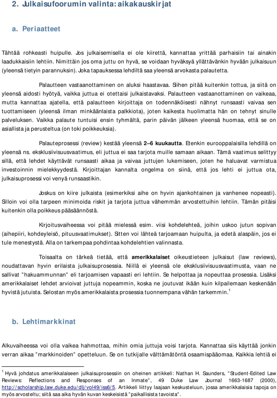 Palautteen vastaanottaminen on aluksi haastavaa. Siihen pitää kuitenkin tottua, ja siitä on yleensä aidosti hyötyä, vaikka juttua ei otettaisi julkaistavaksi.