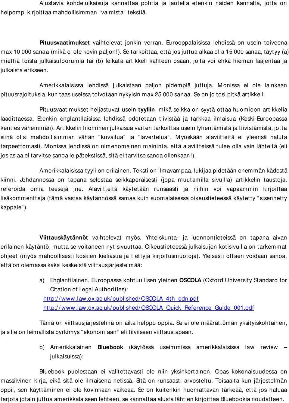 Se tarkoittaa, että jos juttua alkaa olla 15 000 sanaa, täytyy (a) miettiä toista julkaisufoorumia tai (b) leikata artikkeli kahteen osaan, joita voi ehkä hieman laajentaa ja julkaista erikseen.