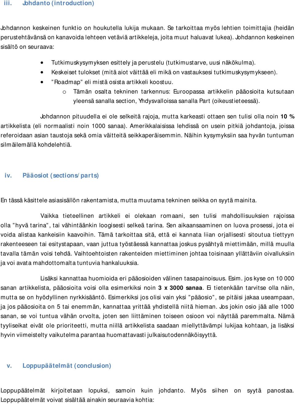 Johdannon keskeinen sisältö on seuraava: Tutkimuskysymyksen esittely ja perustelu (tutkimustarve, uusi näkökulma). Keskeiset tulokset (mitä aiot väittää eli mikä on vastauksesi tutkimuskysymykseen).