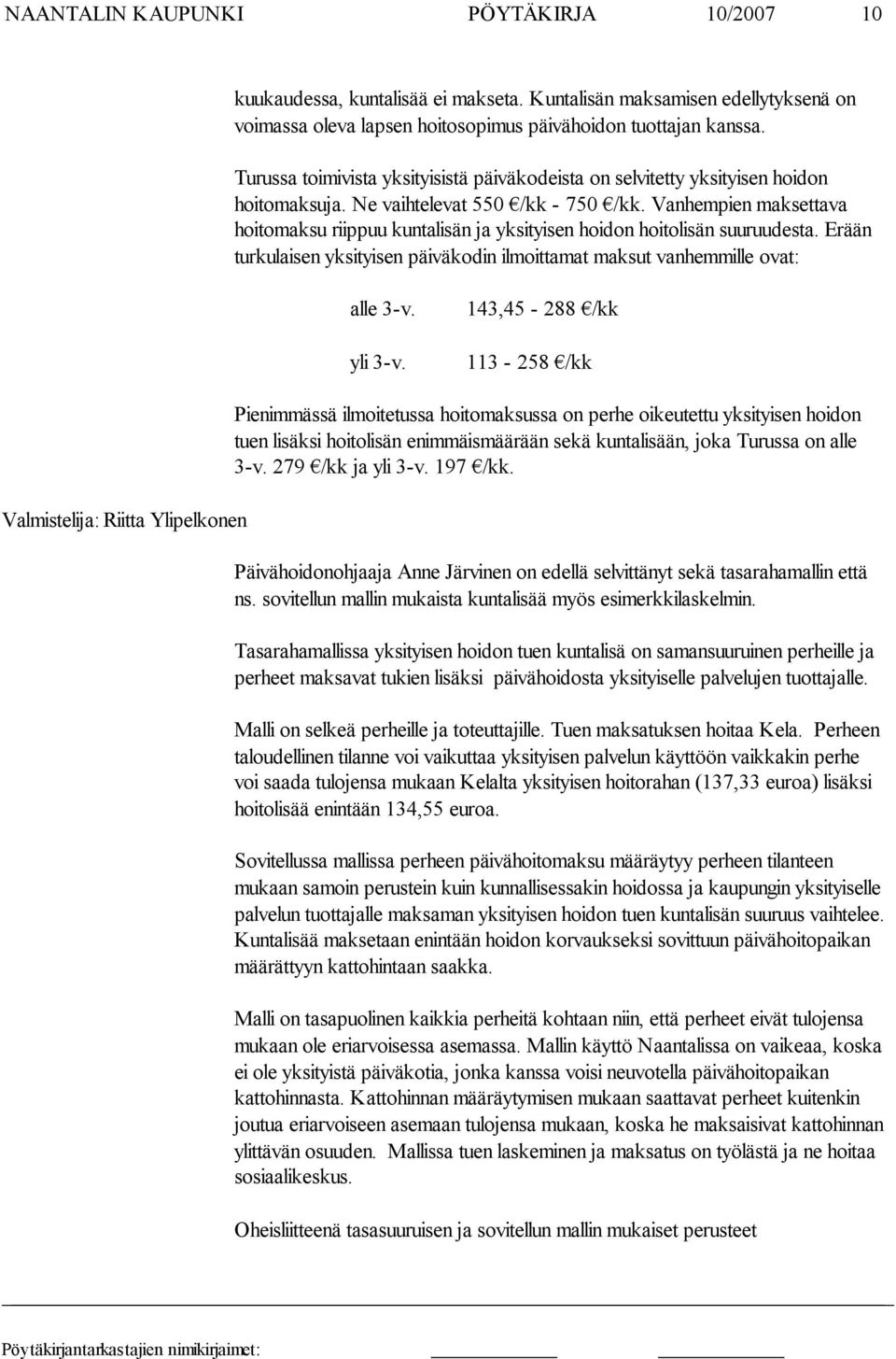 Van hempien makset tava hoitomaksu riippuu kuntalisän ja yksityi sen hoidon hoitolisän suu ruudesta. Erään turkulaisen yksityisen päiväkodin ilmoitta mat maksut vanhemmille ovat: alle 3-v. yli 3-v.