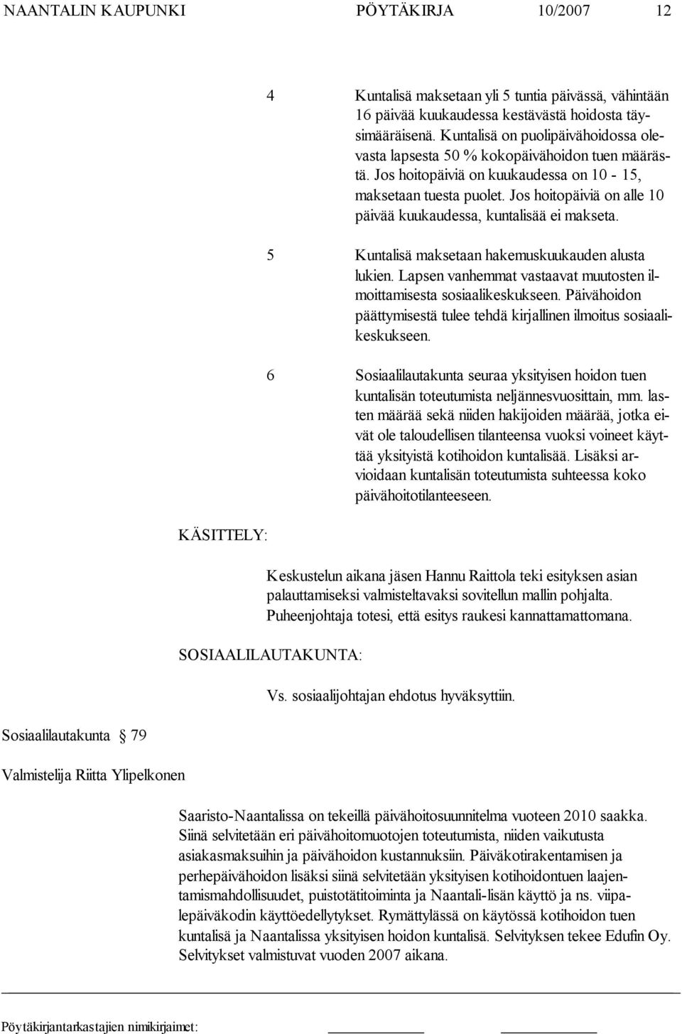 Jos hoitopäiviä on alle 10 päi vää kuu kaudessa, kun talisää ei makseta. 5 Kuntalisä maksetaan hakemuskuu kauden alusta lukien.