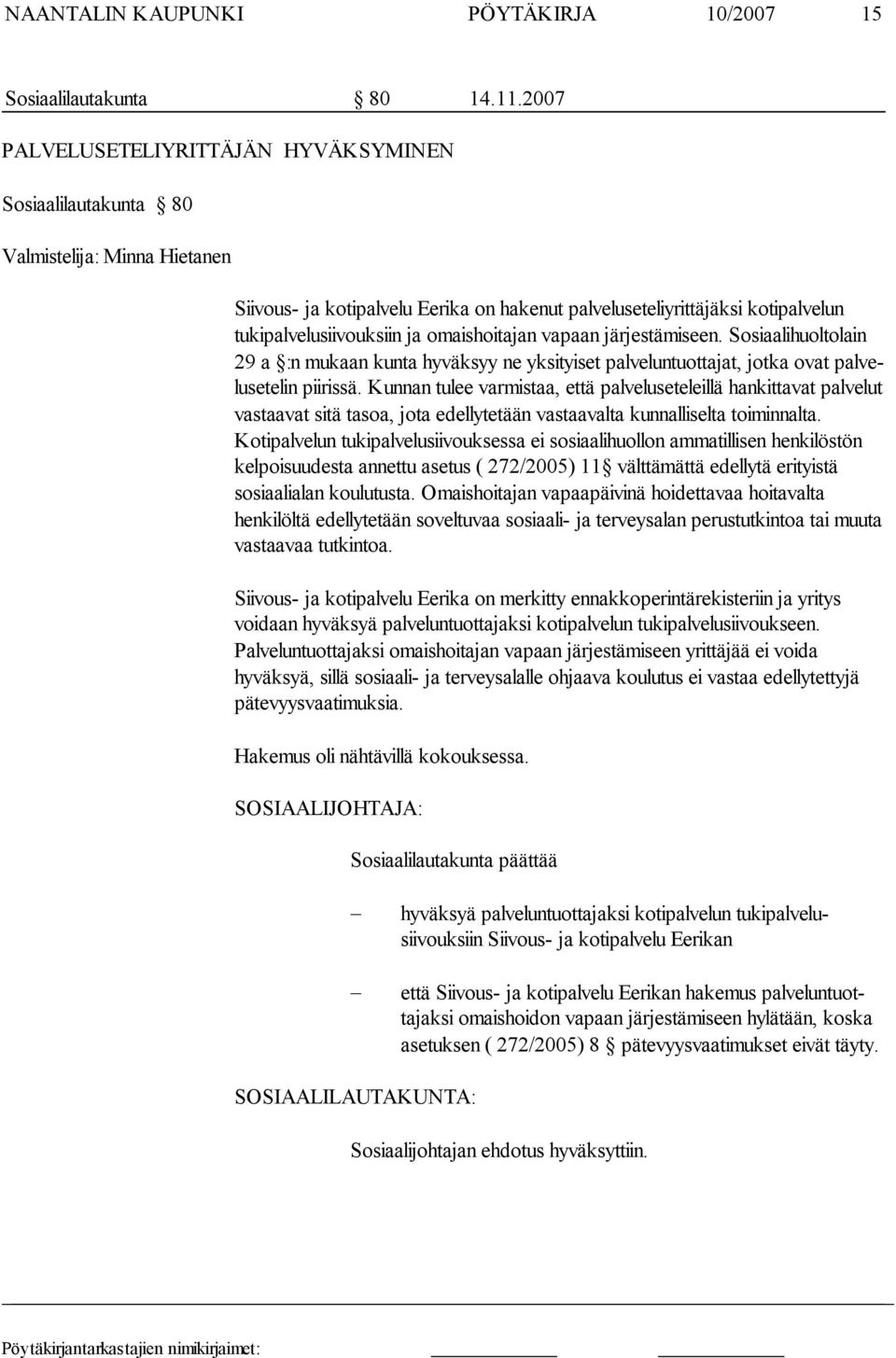 ja omaishoitajan vapaan jär jestämiseen. Sosiaa lihuoltolain 29 a :n mu kaan kunta hy väksyy ne yksityiset palveluntuottajat, jotka ovat palvelusetelin piirissä.