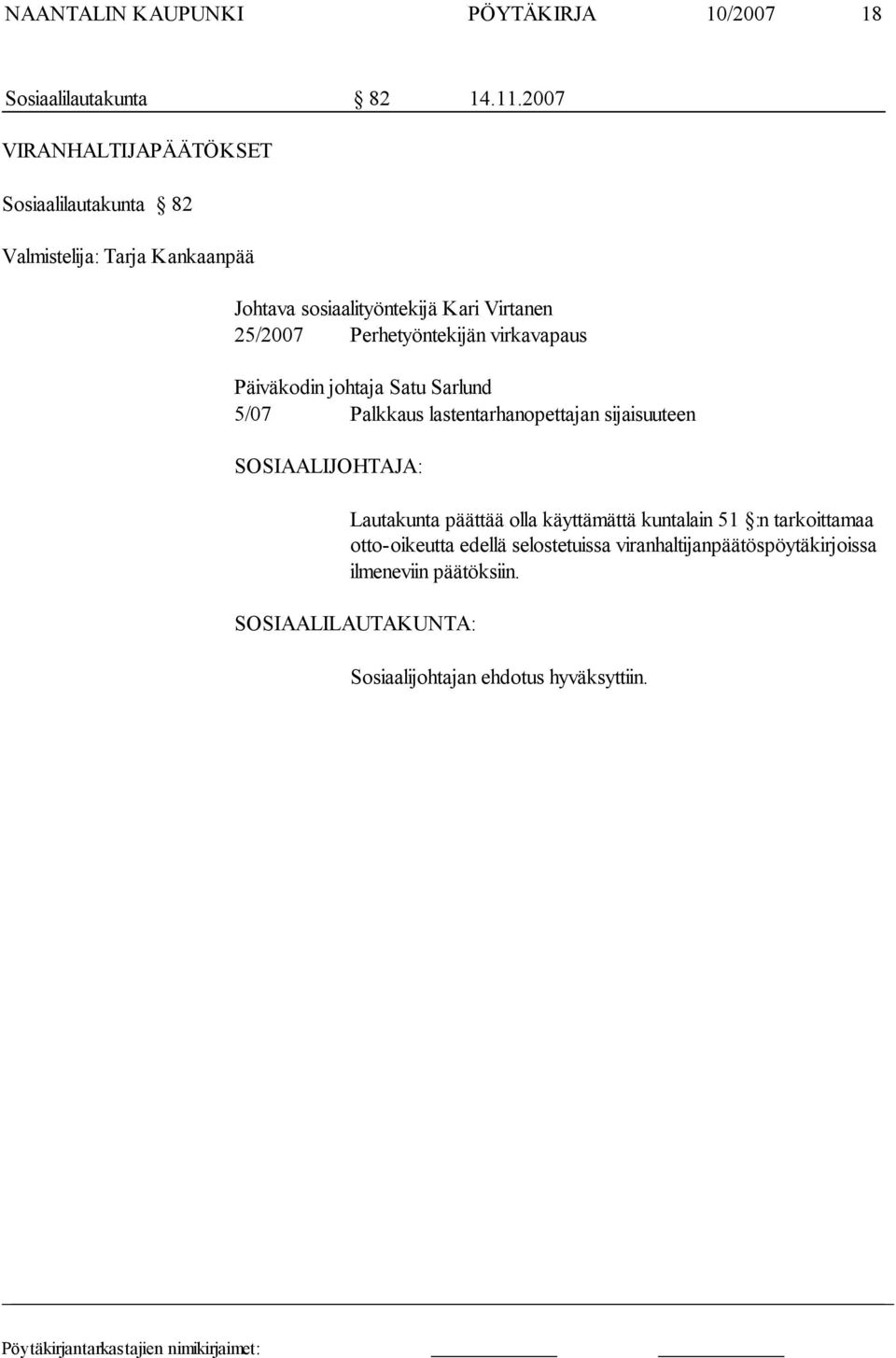 Perhetyöntekijän virkavapaus Päiväkodin johtaja Satu Sarlund 5/07 Palkkaus lastentarhanopettajan si jaisuuteen SOSIAALIJOHTAJA: