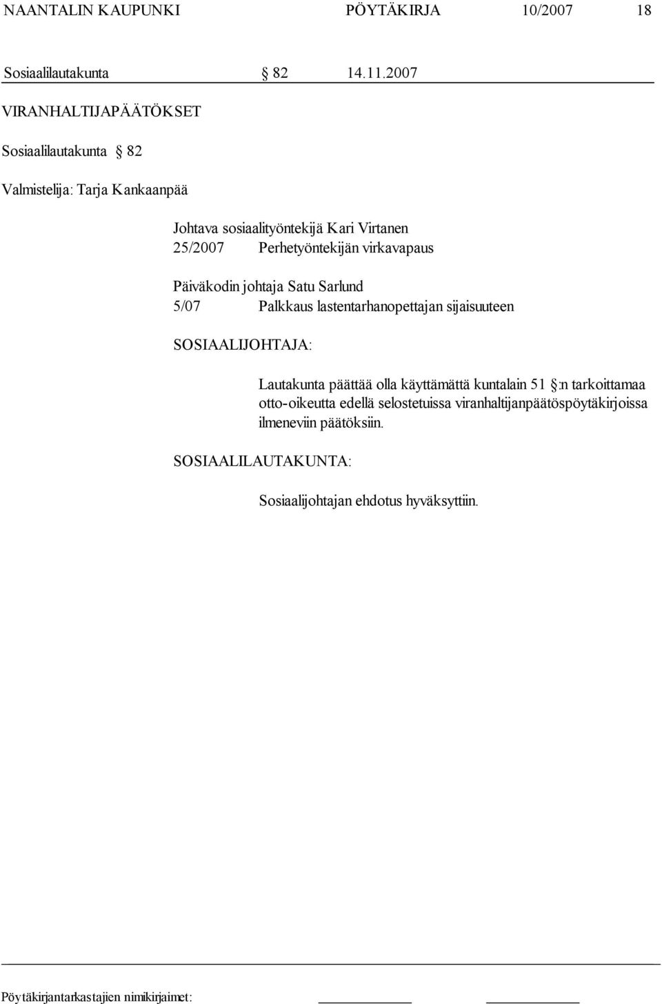 Perhetyöntekijän virkavapaus Päiväkodin johtaja Satu Sarlund 5/07 Palkkaus lastentarhanopettajan si jaisuuteen SOSIAALIJOHTAJA: