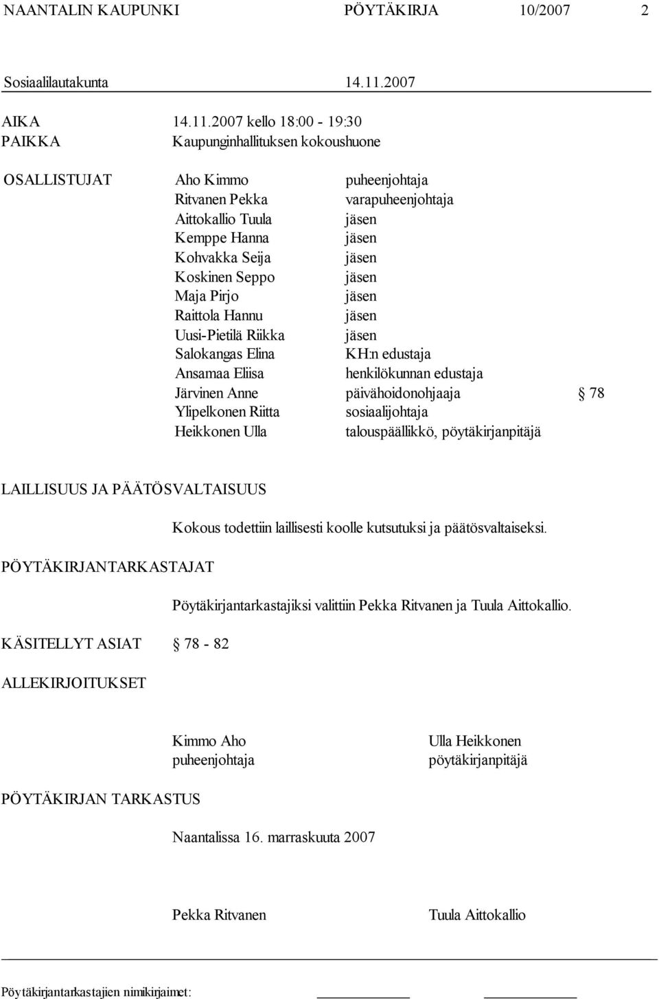 2007 kello 18:00-19:30 PAIKKA Kaupunginhallituksen kokoushuone OSALLISTUJAT Aho Kimmo puheenjohtaja Ritvanen Pekka varapuheenjohtaja Aittokallio Tuula jäsen Kemppe Hanna jäsen Kohvakka Seija jäsen