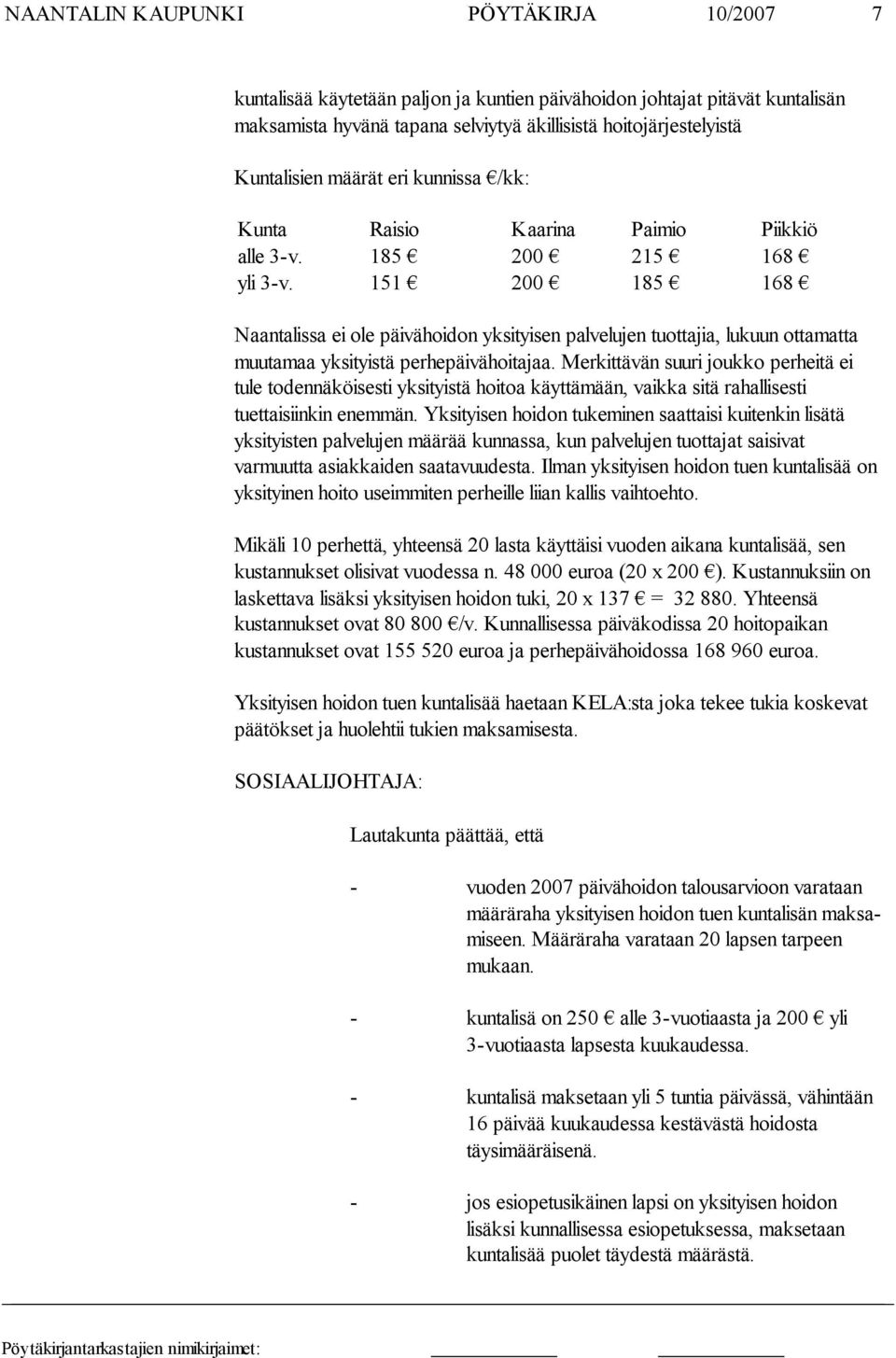 151 200 185 168 Naantalissa ei ole päivähoidon yksityisen palvelujen tuottajia, lukuun otta matta muutamaa yksityistä perhepäivähoitajaa.