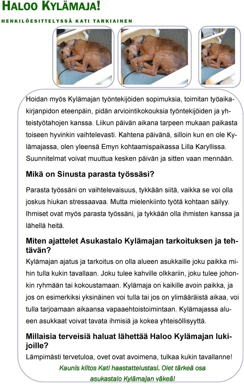 Kahtena päivänä, silloin kun en ole Kylämajassa, olen yleensä Emyn kohtaamispaikassa Lilla Karyllissa. Suunnitelmat voivat muuttua kesken päivän ja sitten vaan mennään.