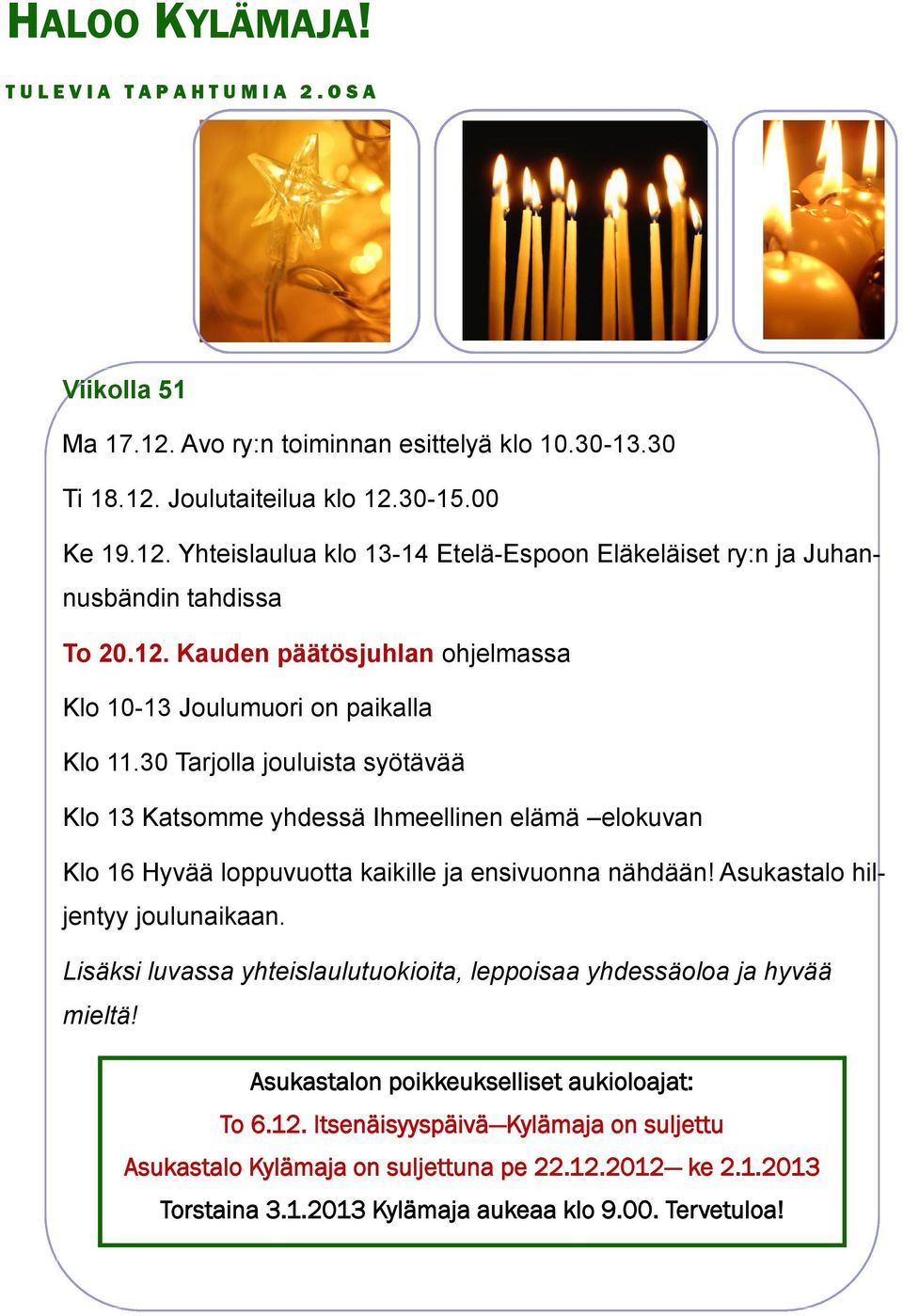 30 Tarjolla jouluista syötävää Klo 13 Katsomme yhdessä Ihmeellinen elämä elokuvan Klo 16 Hyvää loppuvuotta kaikille ja ensivuonna nähdään! Asukastalo hiljentyy joulunaikaan.