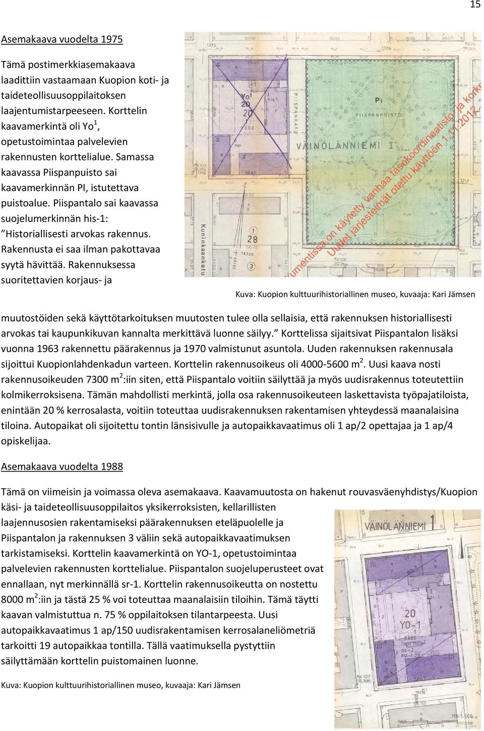 Piispantalo sai kaavassa suojelumerkinnän his 1: Historiallisesti arvokas rakennus. Rakennusta ei saa ilman pakottavaa syytä hävittää.