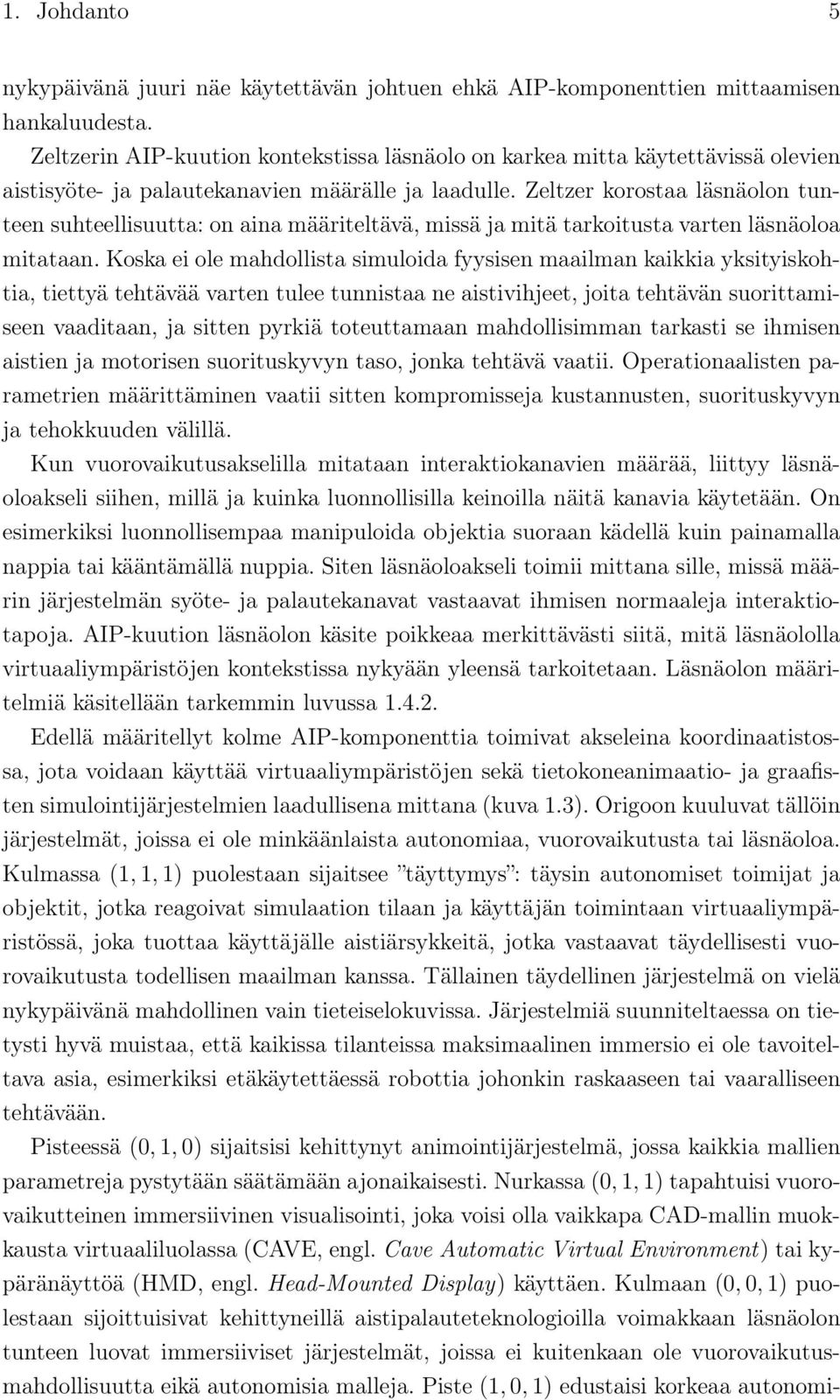 Zeltzer korostaa läsnäolon tunteen suhteellisuutta: on aina määriteltävä, missä ja mitä tarkoitusta varten läsnäoloa mitataan.