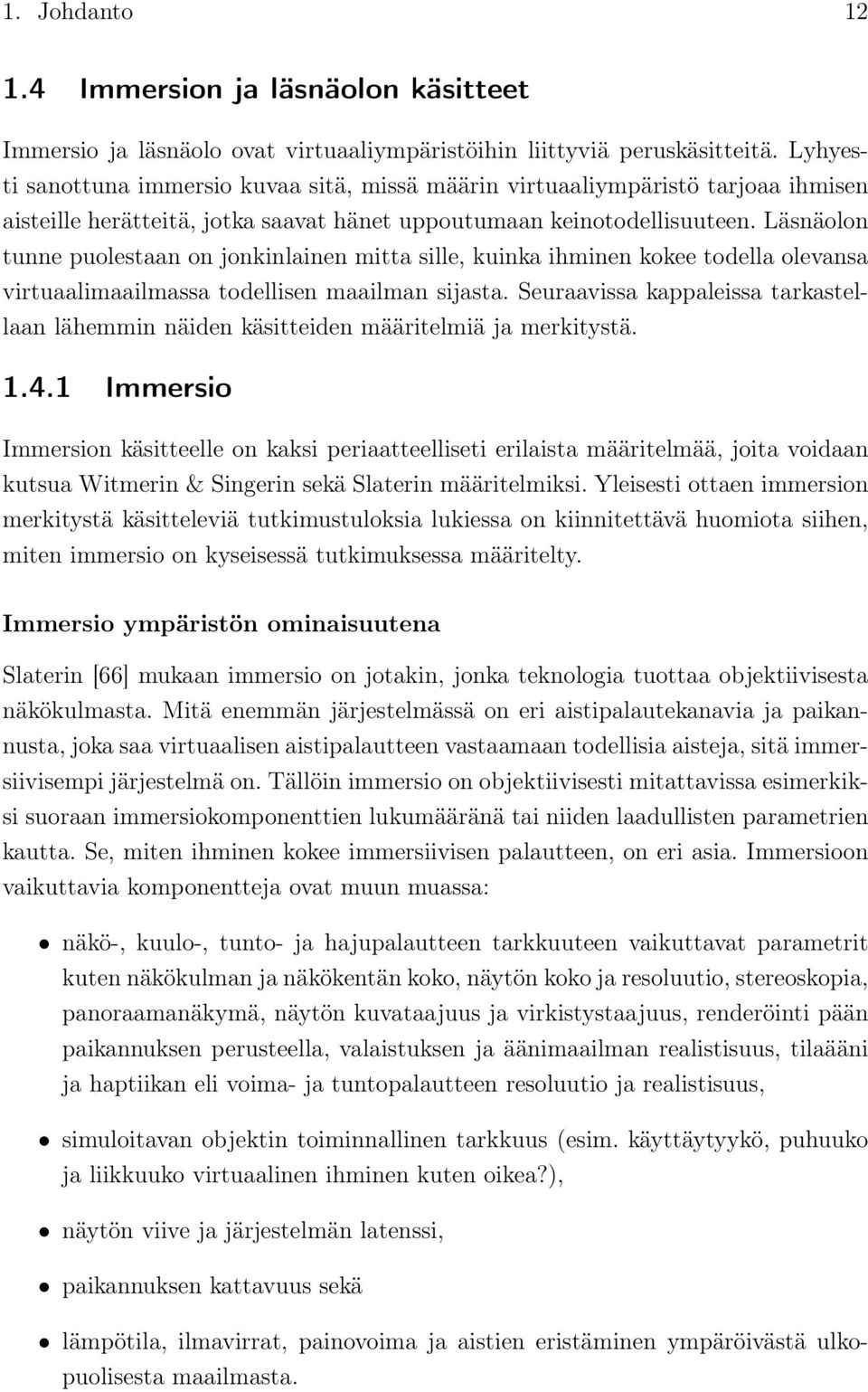 Läsnäolon tunne puolestaan on jonkinlainen mitta sille, kuinka ihminen kokee todella olevansa virtuaalimaailmassa todellisen maailman sijasta.