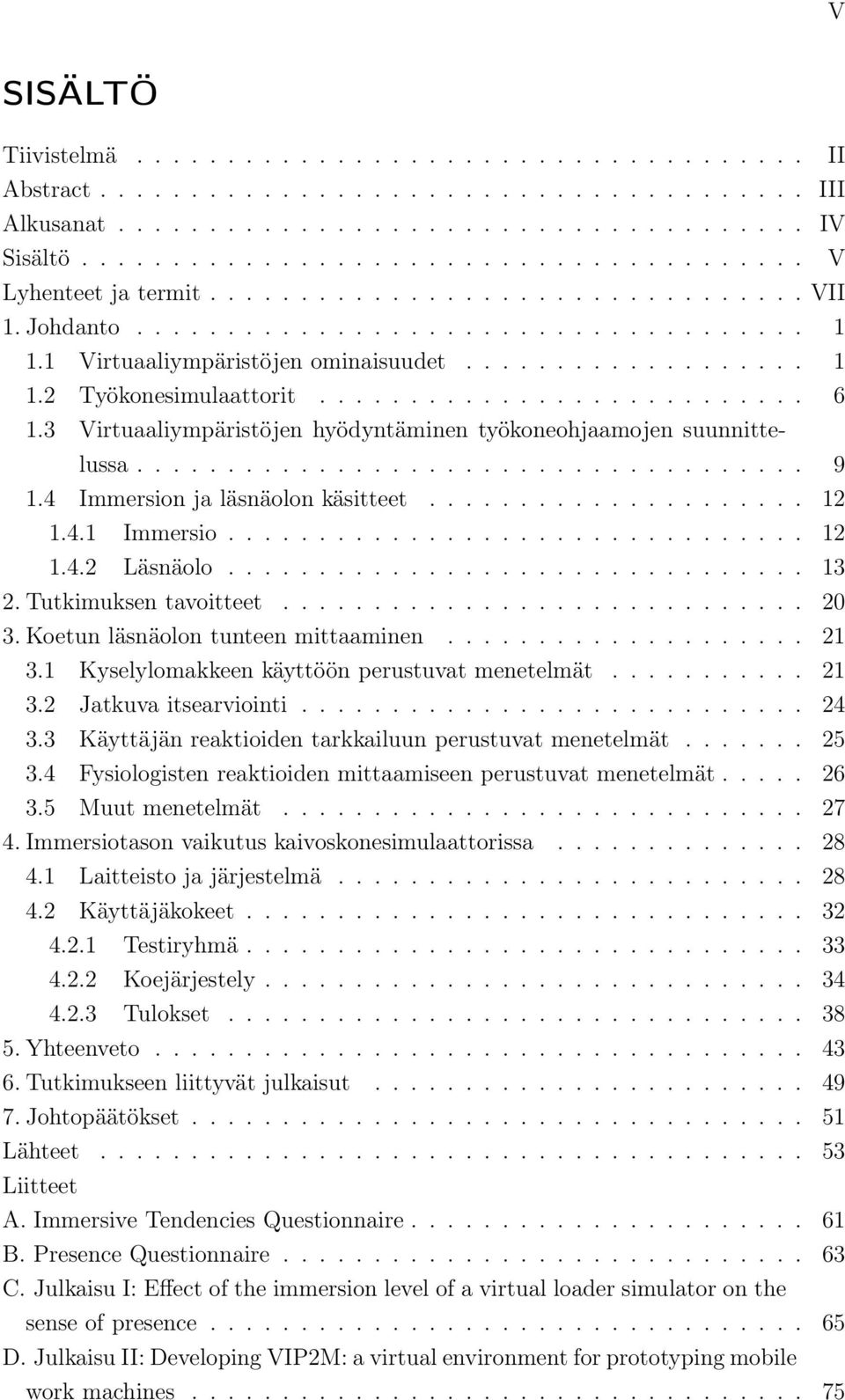 3 Virtuaaliympäristöjen hyödyntäminen työkoneohjaamojen suunnittelussa..................................... 9 1.4 Immersion ja läsnäolon käsitteet..................... 12 1.4.1 Immersio................................ 12 1.4.2 Läsnäolo.