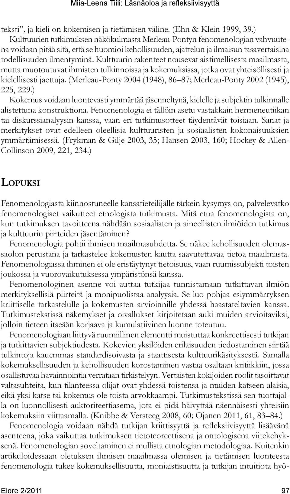 Kulttuurin rakenteet nousevat aistimellisesta maailmasta, mutta muotoutuvat ihmisten tulkinnoissa ja kokemuksissa, jotka ovat yhteisöllisesti ja kielellisesti jaettuja.